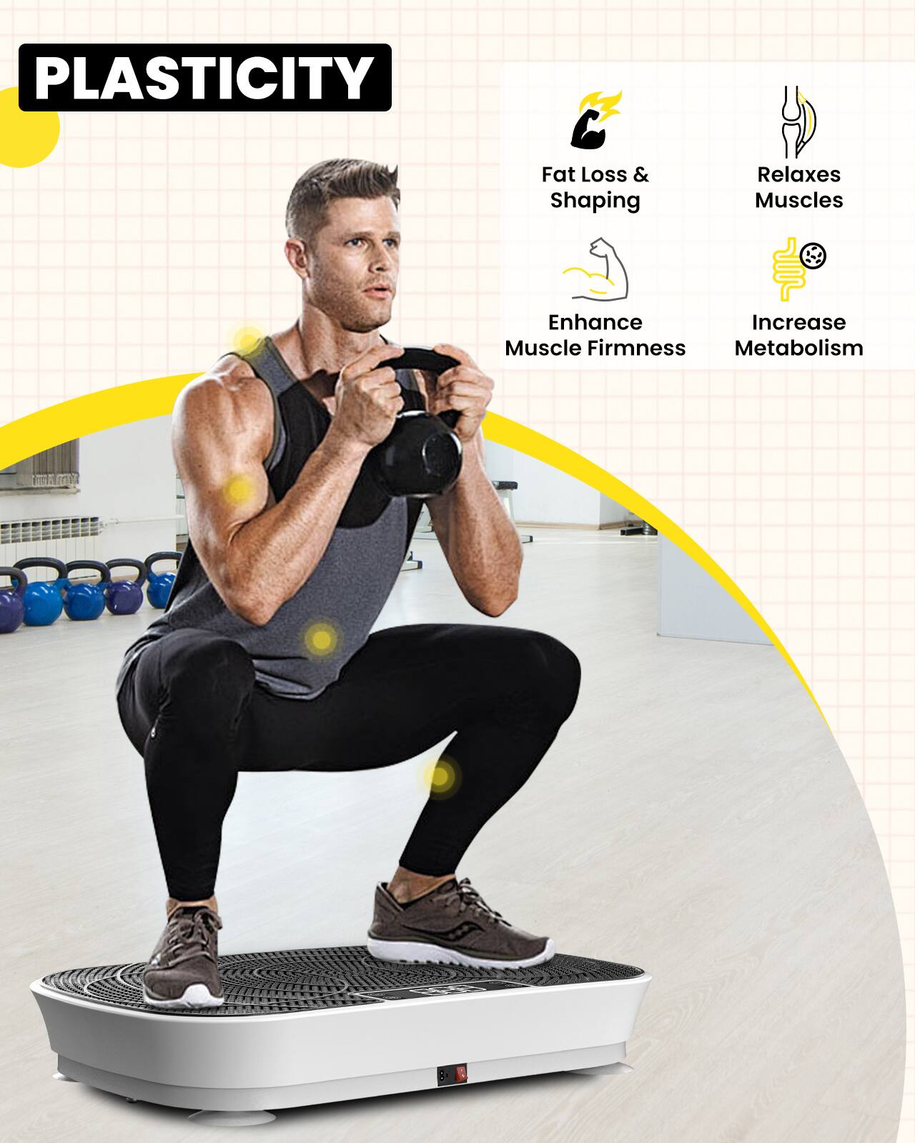 PLASTICITY

Fat Loss & Shaping  
Relaxes Muscles  
Enhance Muscle Firmness  
Increase Metabolism