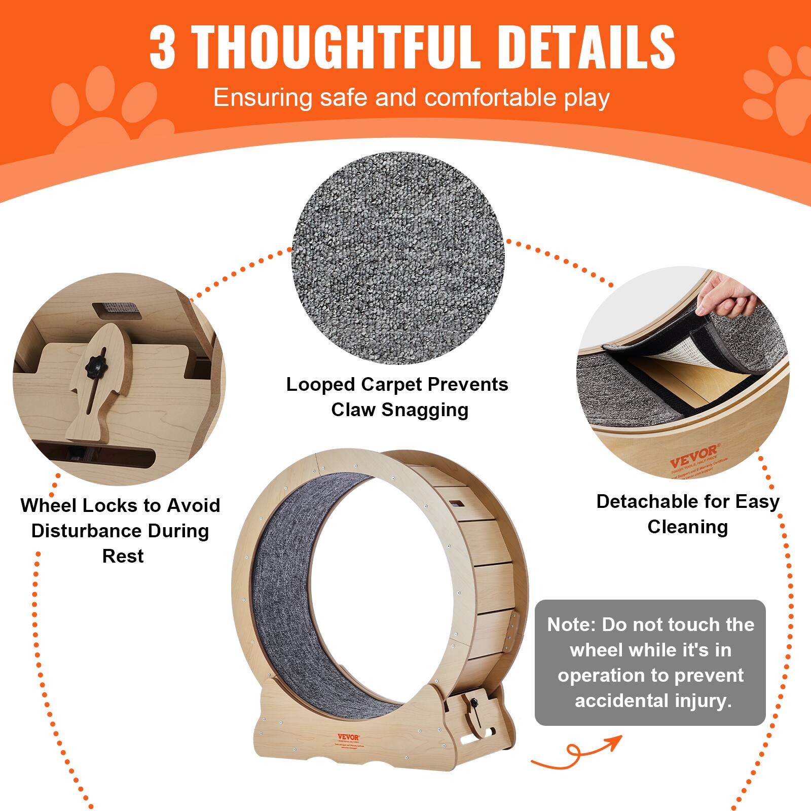 3 THOUGHTFUL DETAILS  
Ensuring safe and comfortable play  

- Looped Carpet Prevents Claw Snagging  
- Wheel Locks to Avoid Disturbance During Rest  
- Detachable for Easy Cleaning  

Note: Do not touch the wheel while it's in operation to prevent accidental injury.