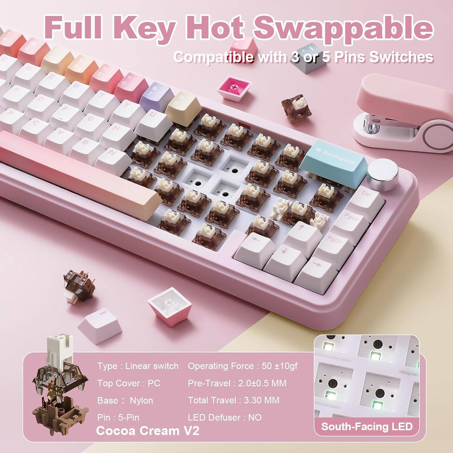 Full Key Hot Swappable SP 2 C S Compatible with 3 or 5 Pins Switches

W 4 % E 5 A R G S & T 7 D * Y 8 X F U G C H V  N Backspace Del PaUp PgDn

Type: Linear switch
Operating Force: 50 ±10gf
Top Cover: PC
Base: Nylon
Pin: 5-Pin
LED Defuser: NO
Cocoa Cream V2
South-Facing LED

Pre-Travel: 2.0±0.5 MM
Total Travel: 3.30 MM