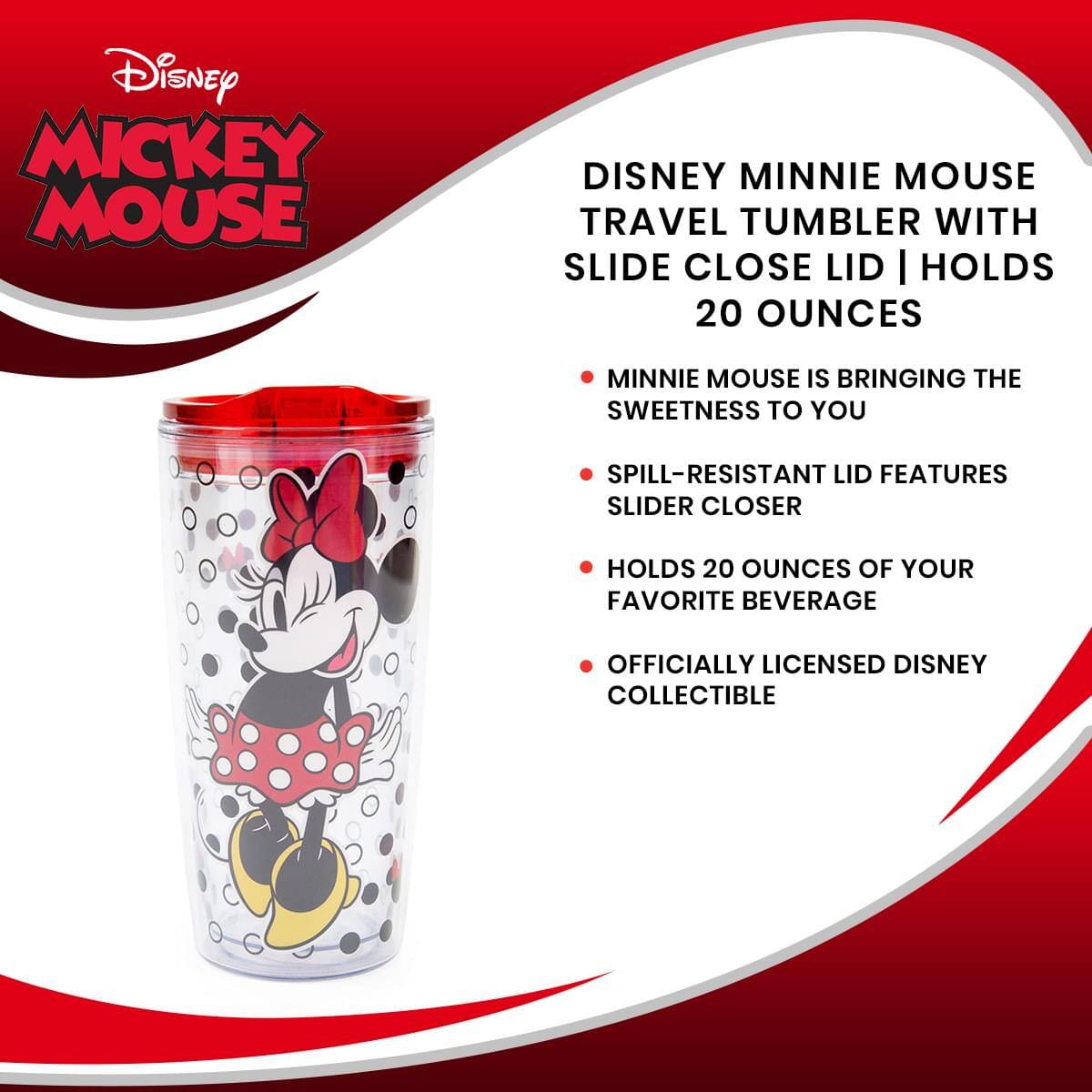 Disney Mickey Mouse

Disney Minnie Mouse Travel Tumbler with Slide Close Lid | Holds 20 Ounces

- Minnie Mouse is bringing the sweetness to you
- Spill-resistant lid features slider closer
- Holds 20 ounces of your favorite beverage
- Officially licensed Disney collectible