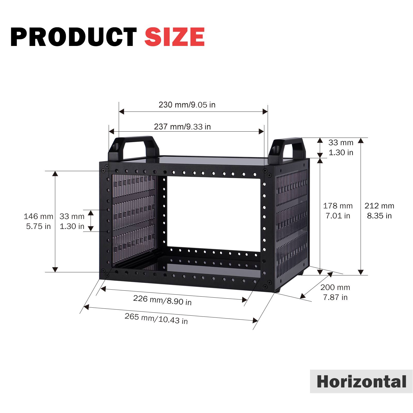 PRODUCT SIZE

- 230 mm/9.05 in
- 237 mm/9.33 in
- 33 mm/1.30 in
- 146 mm/5.75 in
- 178 mm/7.01 in
- 212 mm/8.35 in
- 226 mm/8.90 in
- 265 mm/10.43 in
- 200 mm/7.87 in

Horizontal