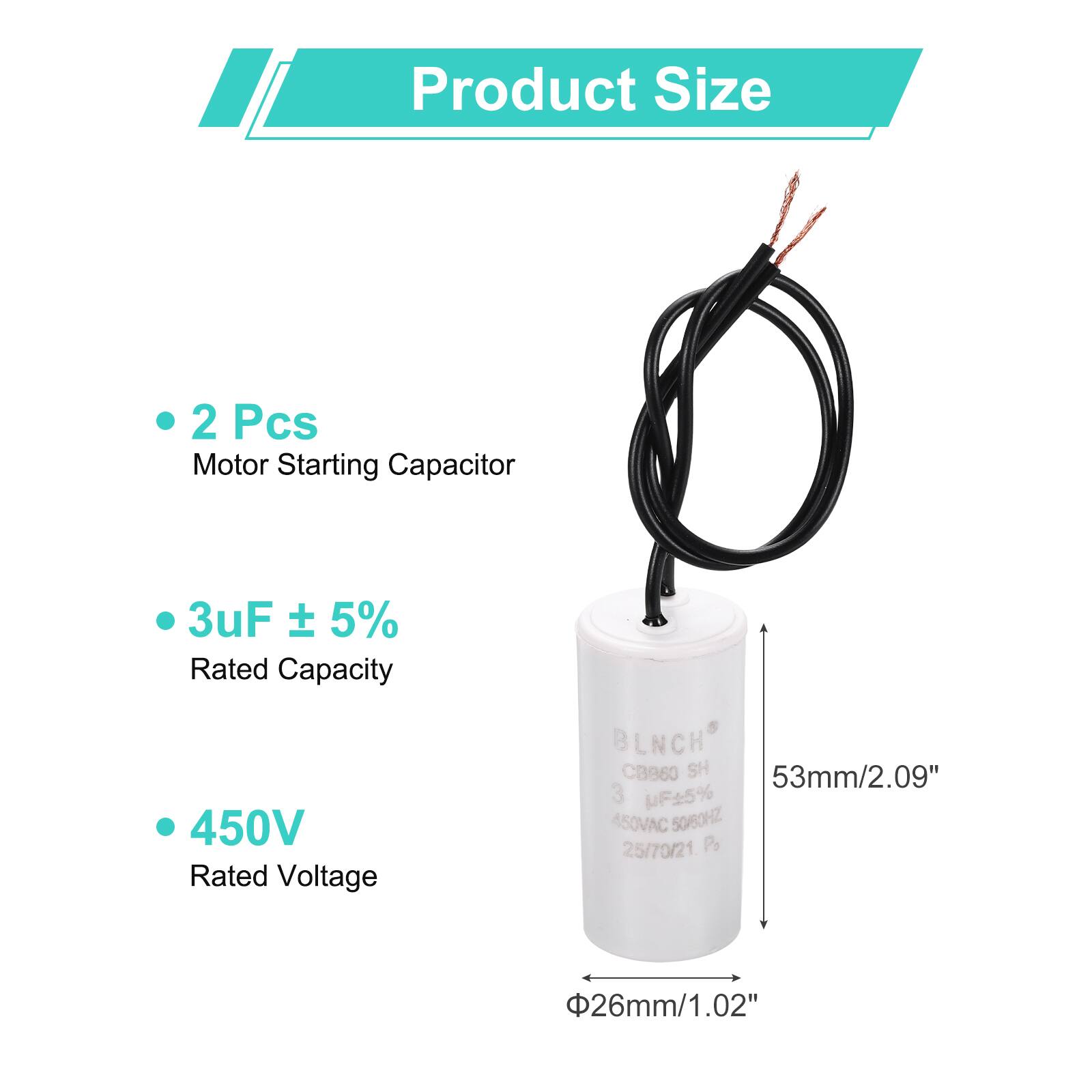 Product Size

- 2 Pcs Motor Starting Capacitor
- 3uF ± 5% Rated Capacity
- 450V Rated Voltage

BLNCH CB960 SH

53mm/2.09"  
3 uF ± 5% 450VAC 50/80HZ 25/70/21 Pa  
26mm/1.02"