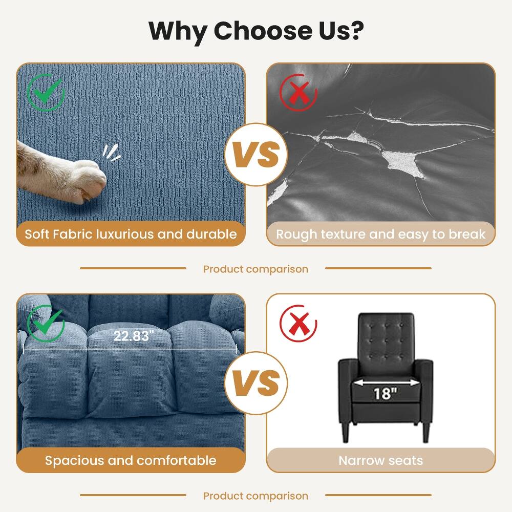 Why Choose Us?

Soft Fabric luxurious and durable
VS
Rough texture and easy to break
Product comparison

22.83"
VS
18"
Spacious and comfortable
Narrow seats
Product comparison