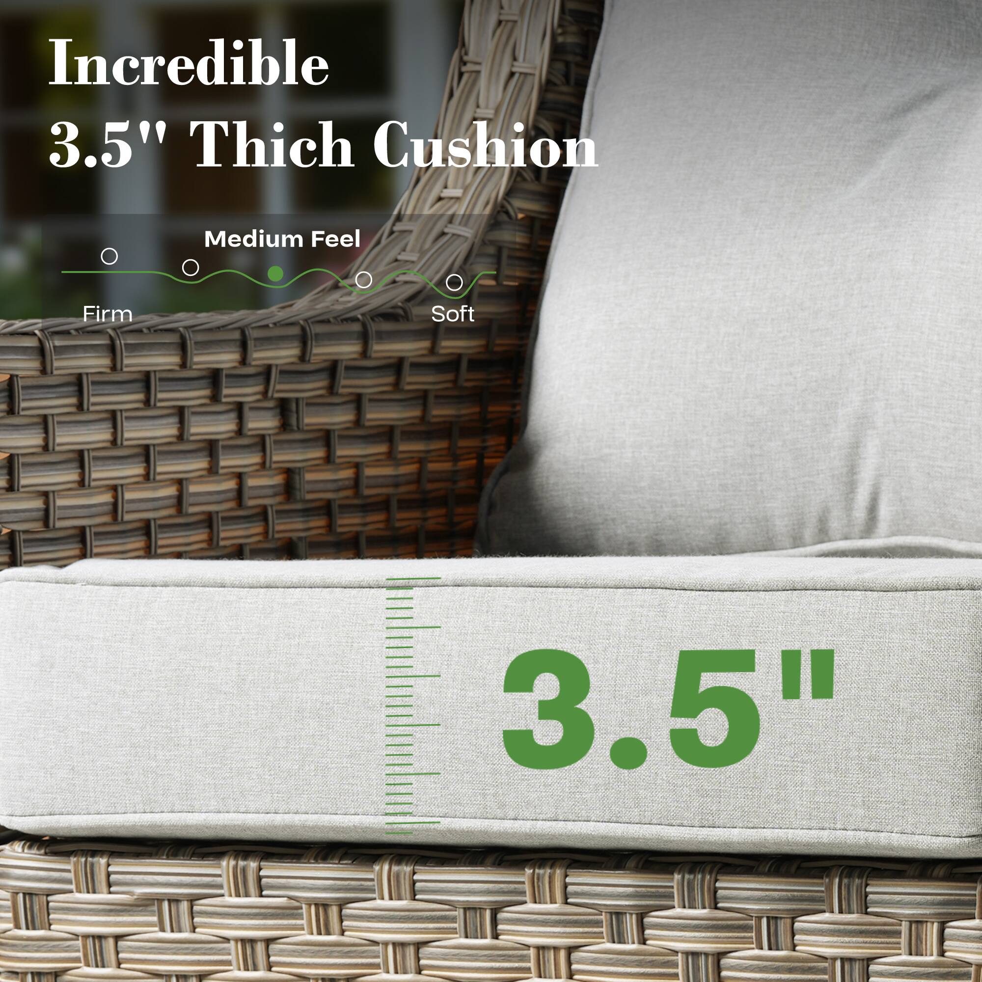 Incredible  
3.5" Thick Cushion  

Medium Feel  

Firm  
Soft  

3.5"