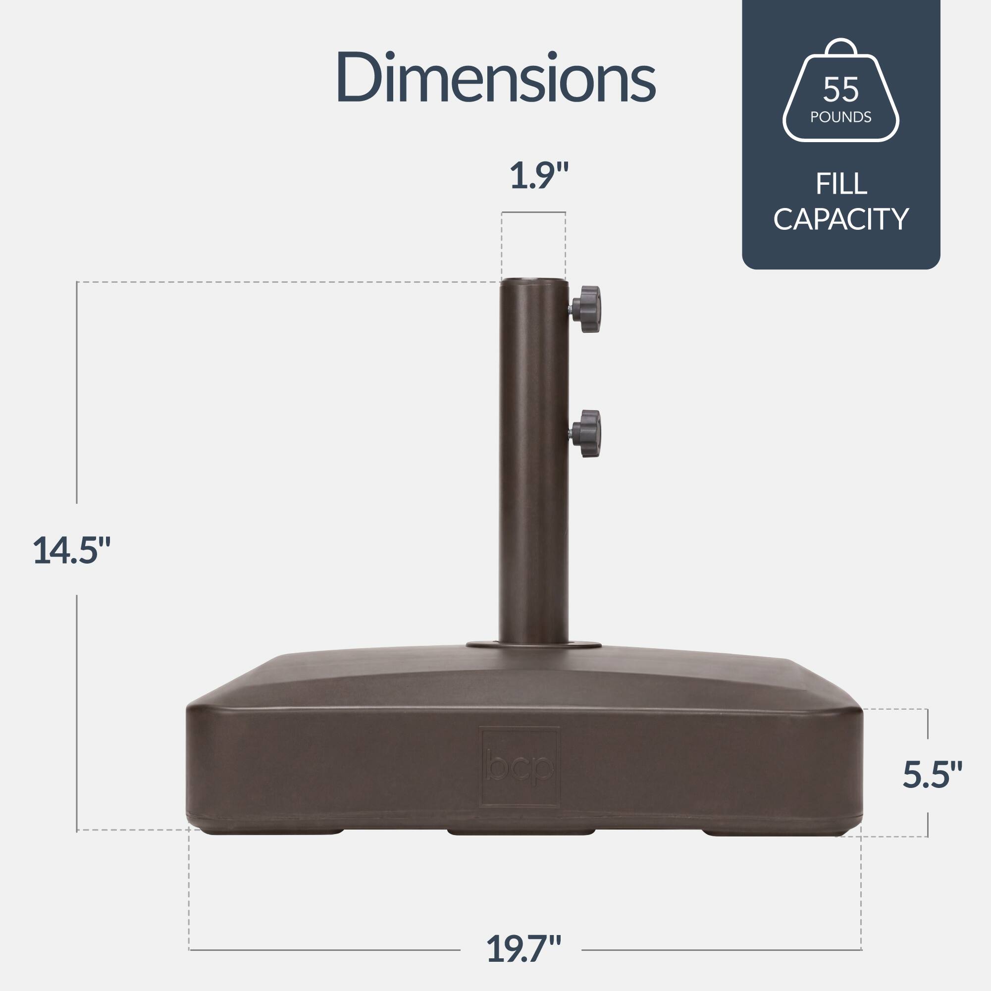 Dimensions:  
- Height: 14.5"  
- Width: 5.5"  
- Length: 19.7"  
- Fill Capacity: 1.9"  
- Weight: 55 pounds