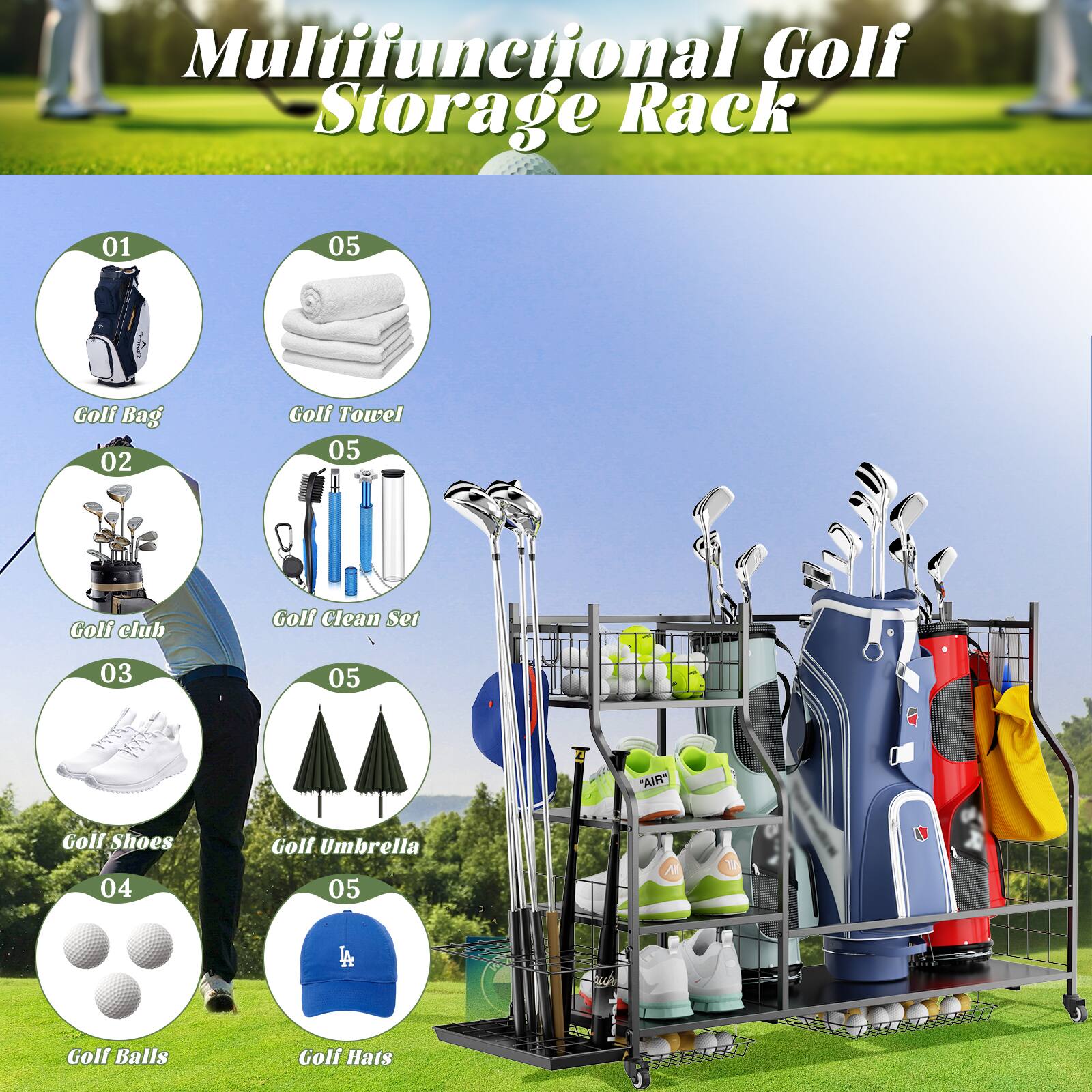 Multifunctional Golf Storage Rack

01 Golf Bag
02 Golf Club
03 Golf Shoes
04 Golf Balls
05 Golf Towel
05 Golf Clean Set
05 Golf Umbrella
05 Golf Hats