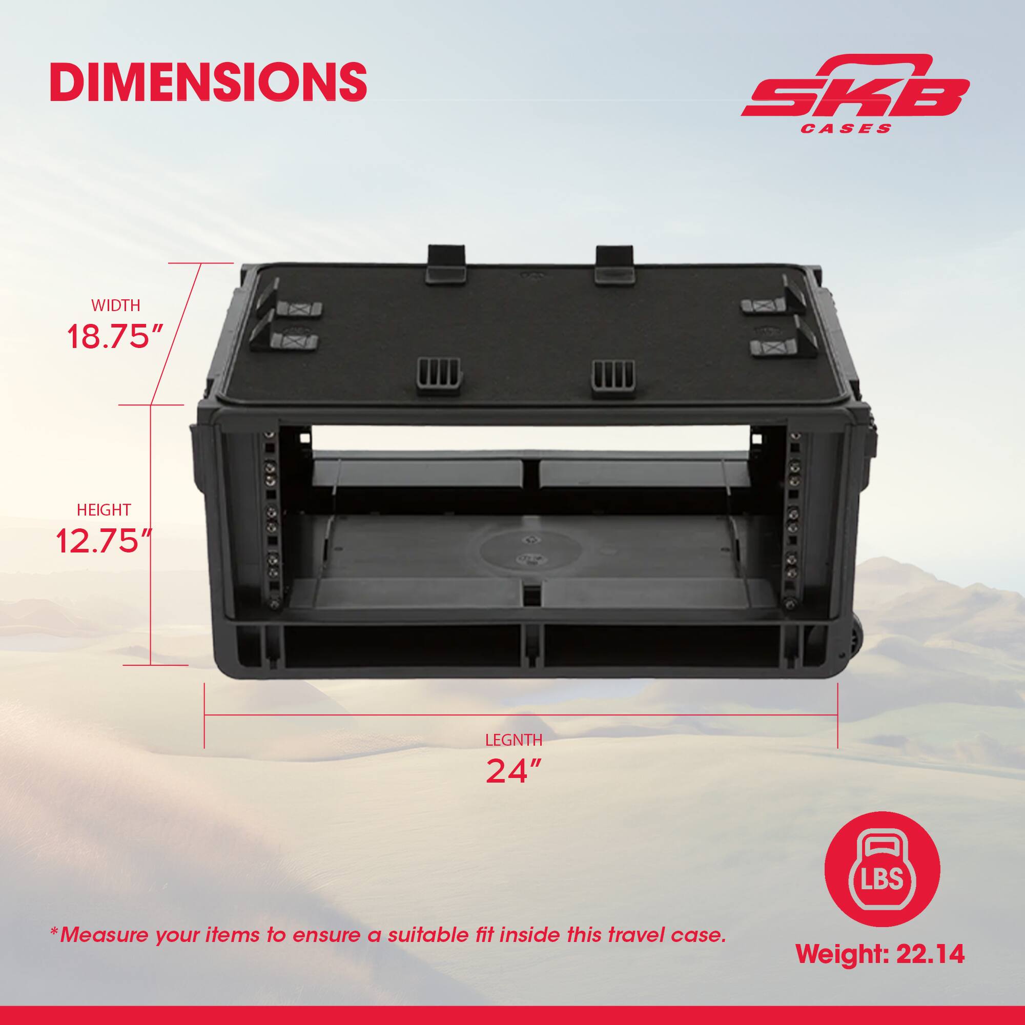 DIMENSIONS  
WIDTH 18.75"  
HEIGHT 12.75"  
LENGTH 24"  

*Measure your items to ensure a suitable fit inside this travel case.  

Weight: 22.14 LBS