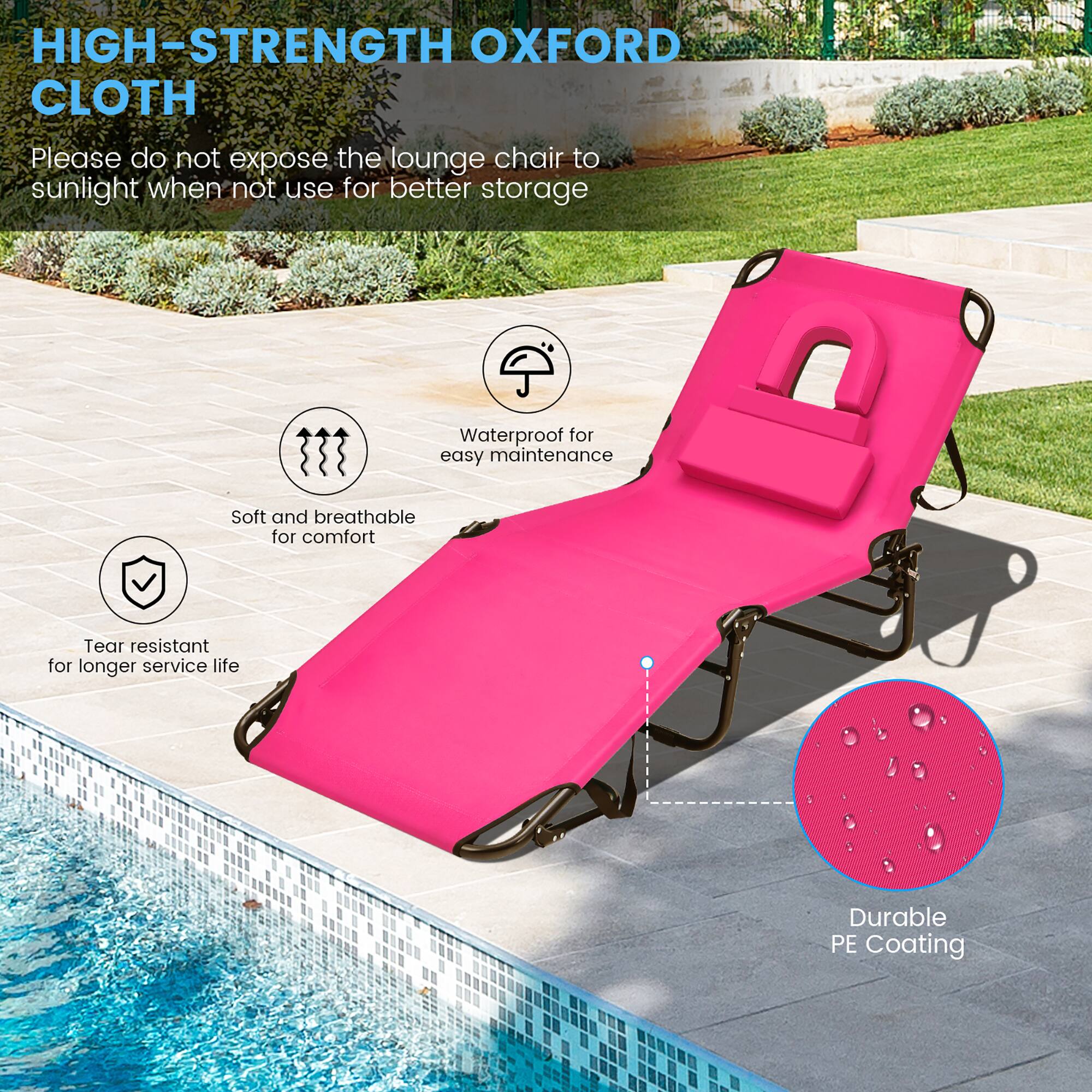 HIGH-STRENGTH OXFORD CLOTH
Please do not expose the lounge chair to sunlight when not use for better storage
Waterproof for easy maintenance
Soft and breathable for comfort
Tear resistant for longer service life
Durable PE Coating