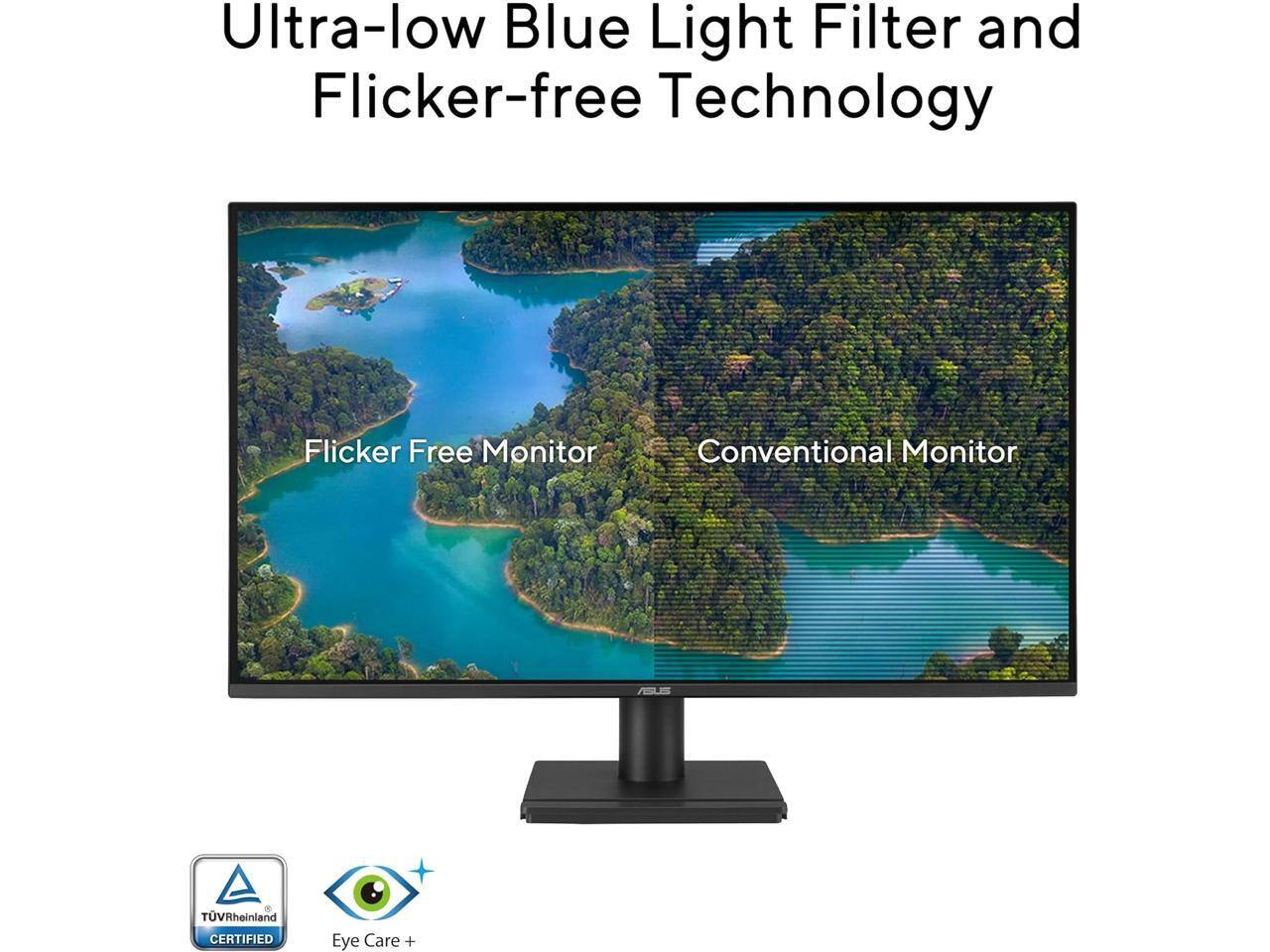 Ultra-low Blue Light Filter and Flicker-free Technology

Flicker Free Monitor | Conventional Monitor

TÜV Rheinland CERTIFIED

Eye Care +