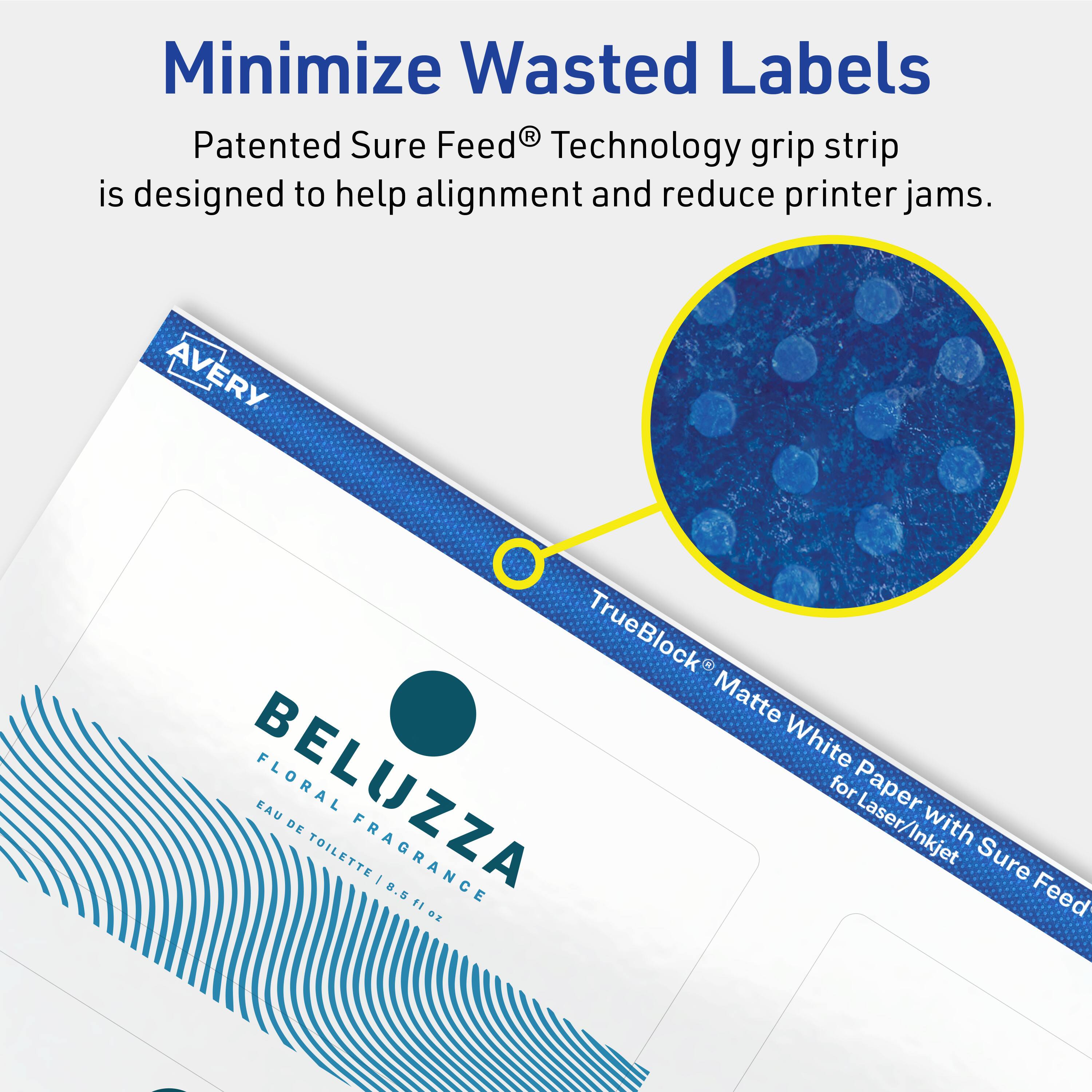 Minimize Wasted Labels

Patented Sure Feed® Technology grip strip is designed to help alignment and reduce printer jams.

AVERY TrueBlock Matte White Paper for Laser/Inkjet with Sure Feed®

BELUZZA
FLORAL FRAGRANCE
EAU DE TOILETTE 1.65 fl oz