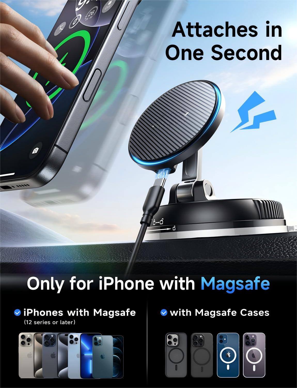 Attaches in One Second

Only for iPhone with MagSafe

iPhones with MagSafe (12 series or later)

with MagSafe Cases