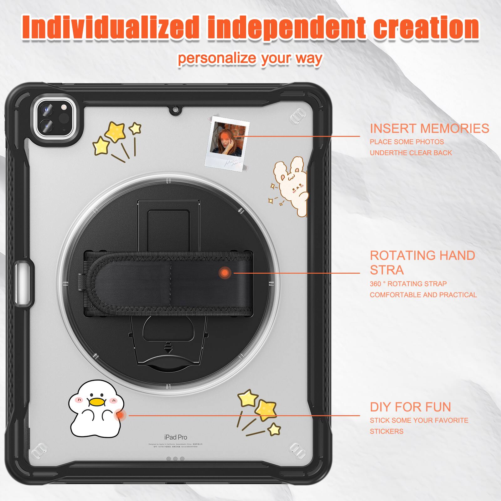 Individualized independent creation personalize your way

INSERT MEMORIES
PLACE SOME PHOTOS
UNDERTHE CLEAR BACK

ROTATING HAND STRA
360° ROTATING STRAP
COMFORTABLE AND PRACTICAL

DIY FOR FUN
STICK SOME YOUR FAVORITE STICKERS