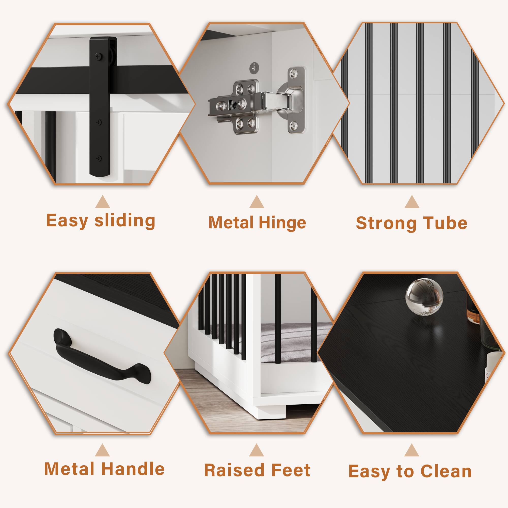 Easy sliding  
Metal Hinge  
Strong Tube  
Metal Handle  
Raised Feet  
Easy to Clean