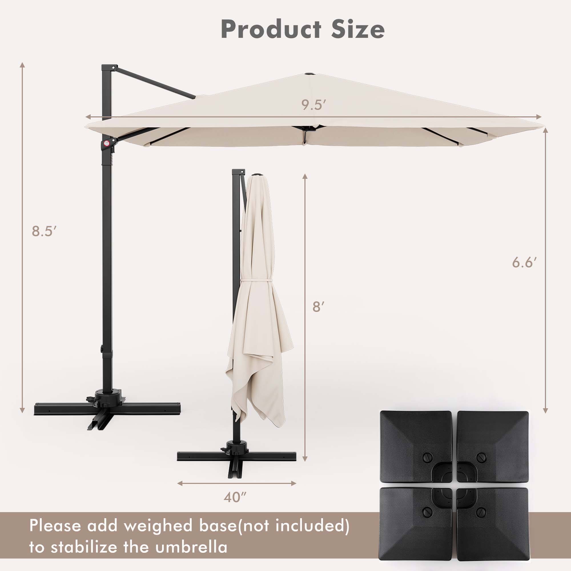 Product Size: 9.5' 8.5' 6.6' 8' 40" Please add weighed base (not included) to stabilize the umbrella.
