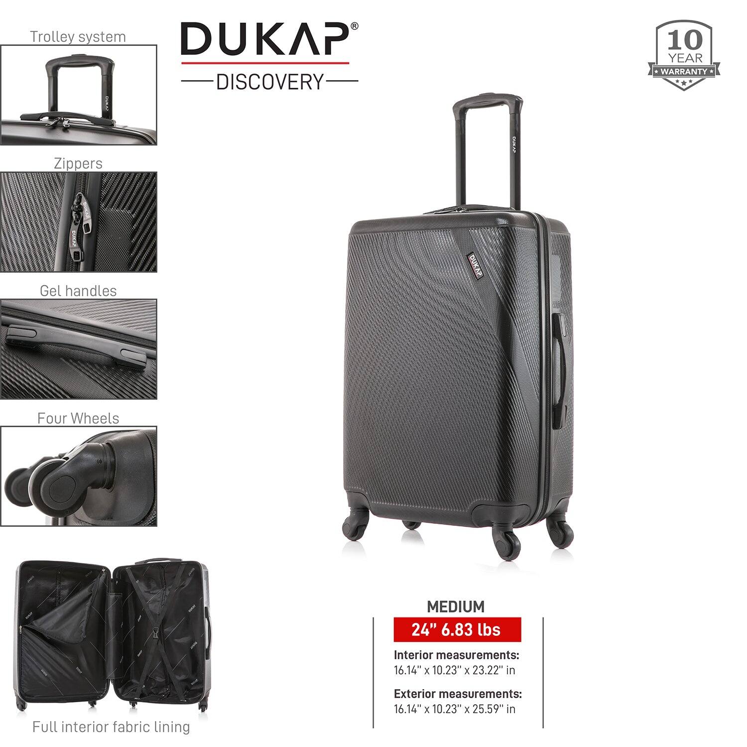 - Trolley system
- Zippers
- Gel handles
- Four Wheels
- Full interior fabric lining

DUKAP DISCOVERY

10 YEAR WARRANTY

MEDIUM
24" 6.83 lbs

Interior measurements:
16.14" x 10.23" x 23.22" in

Exterior measurements:
16.14" x 10.23" x 25.59" in