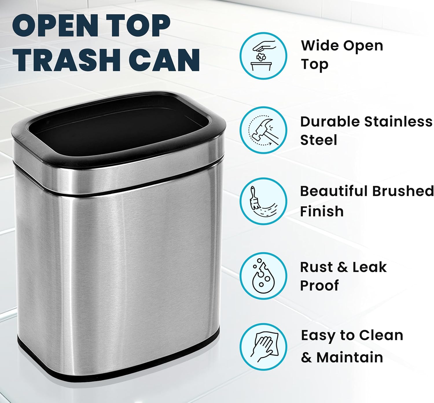 OPEN TOP TRASH CAN

- Wide Open Top
- Durable Stainless Steel
- Beautiful Brushed Finish
- Rust & Leak Proof
- Easy to Clean & Maintain