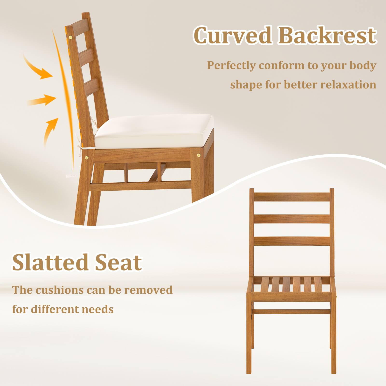 Curved Backrest  
Perfectly conform to your body shape for better relaxation  

Slatted Seat  
The cushions can be removed for different needs