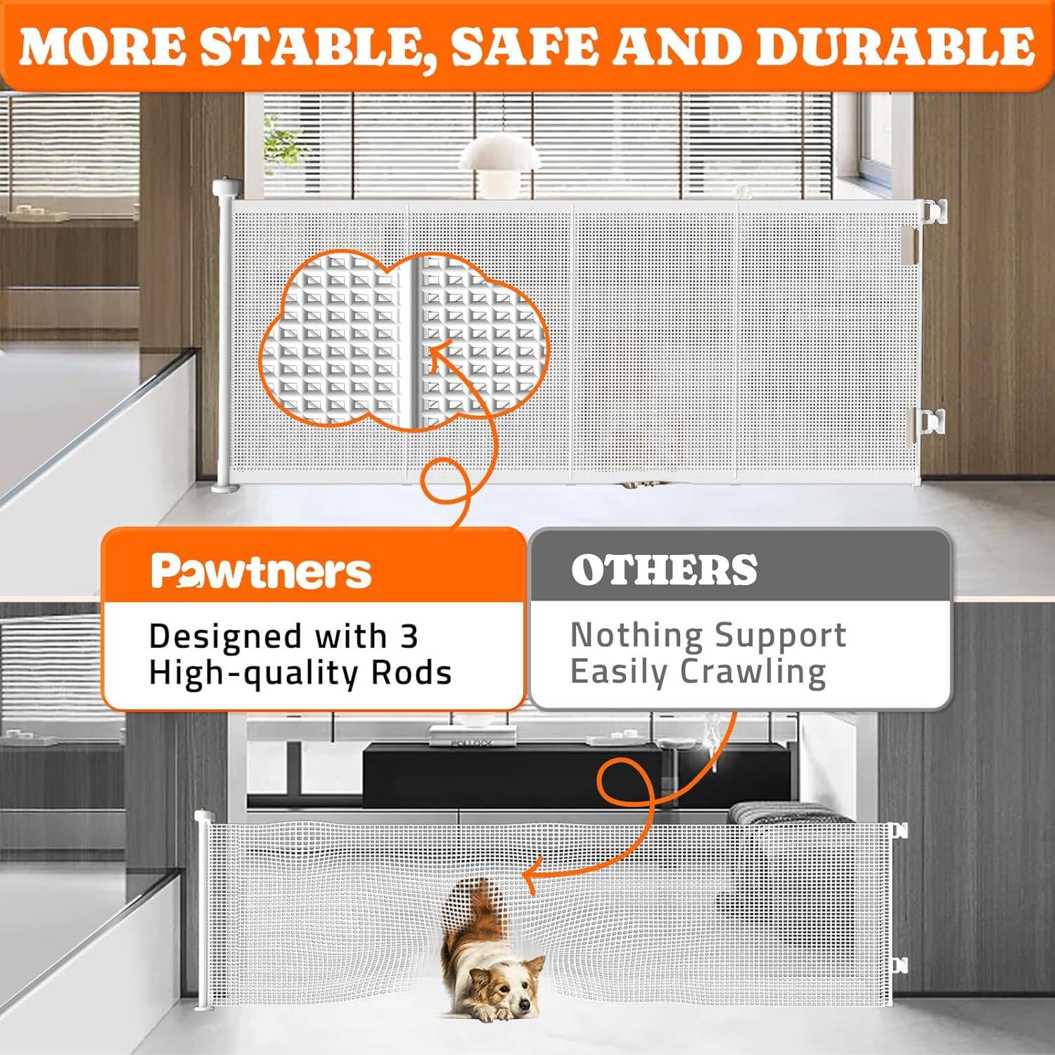 MORE STABLE, SAFE AND DURABLE
Pawtners: Designed with 3 High-quality Rods
OTHERS: Nothing Support Easily Crawling