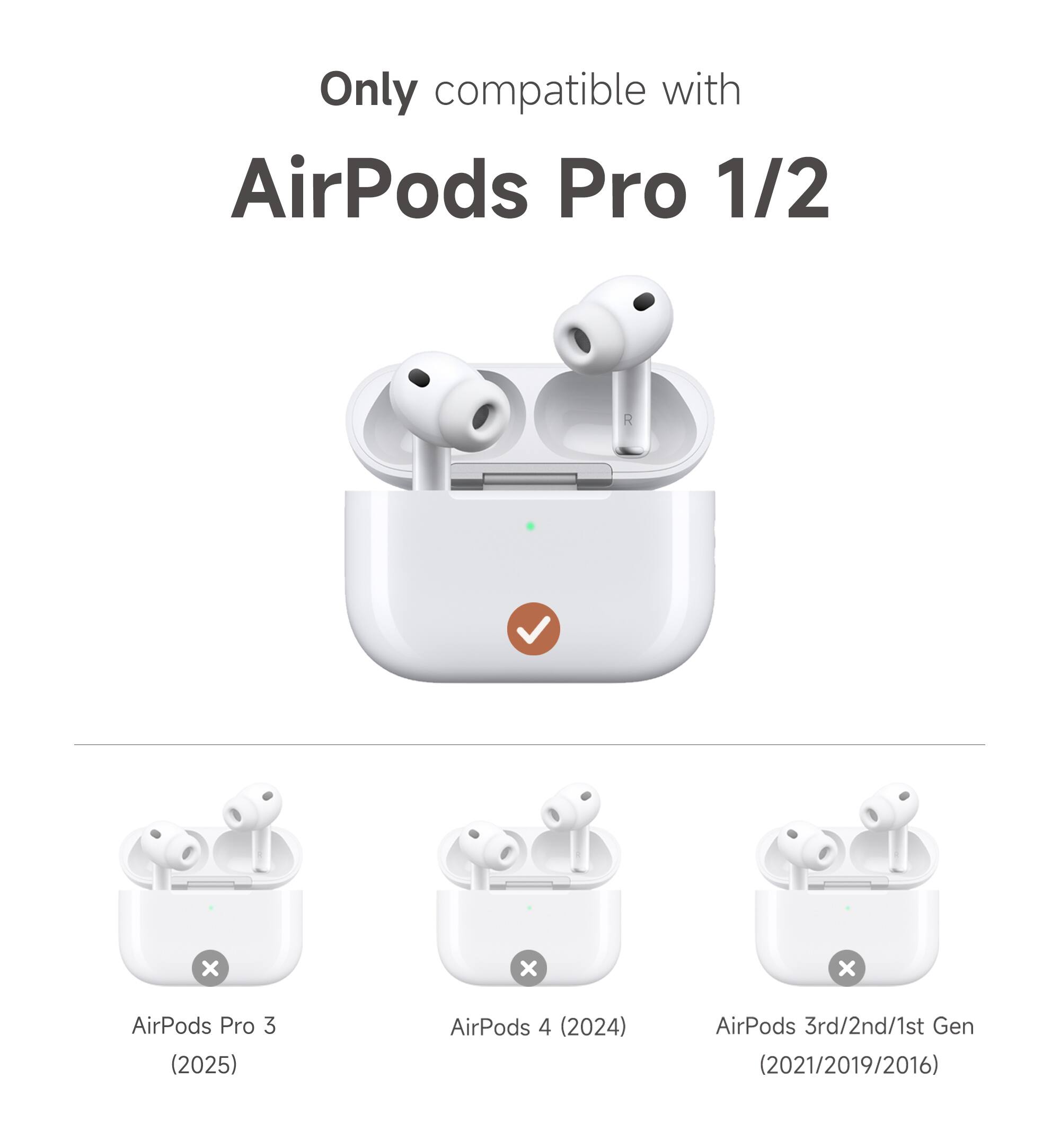 Only compatible with AirPods Pro 1/2

AirPods Pro 3 (2025)

AirPods 4 (2024)

AirPods 3rd/2nd/1st Gen (2021/2019/2016)