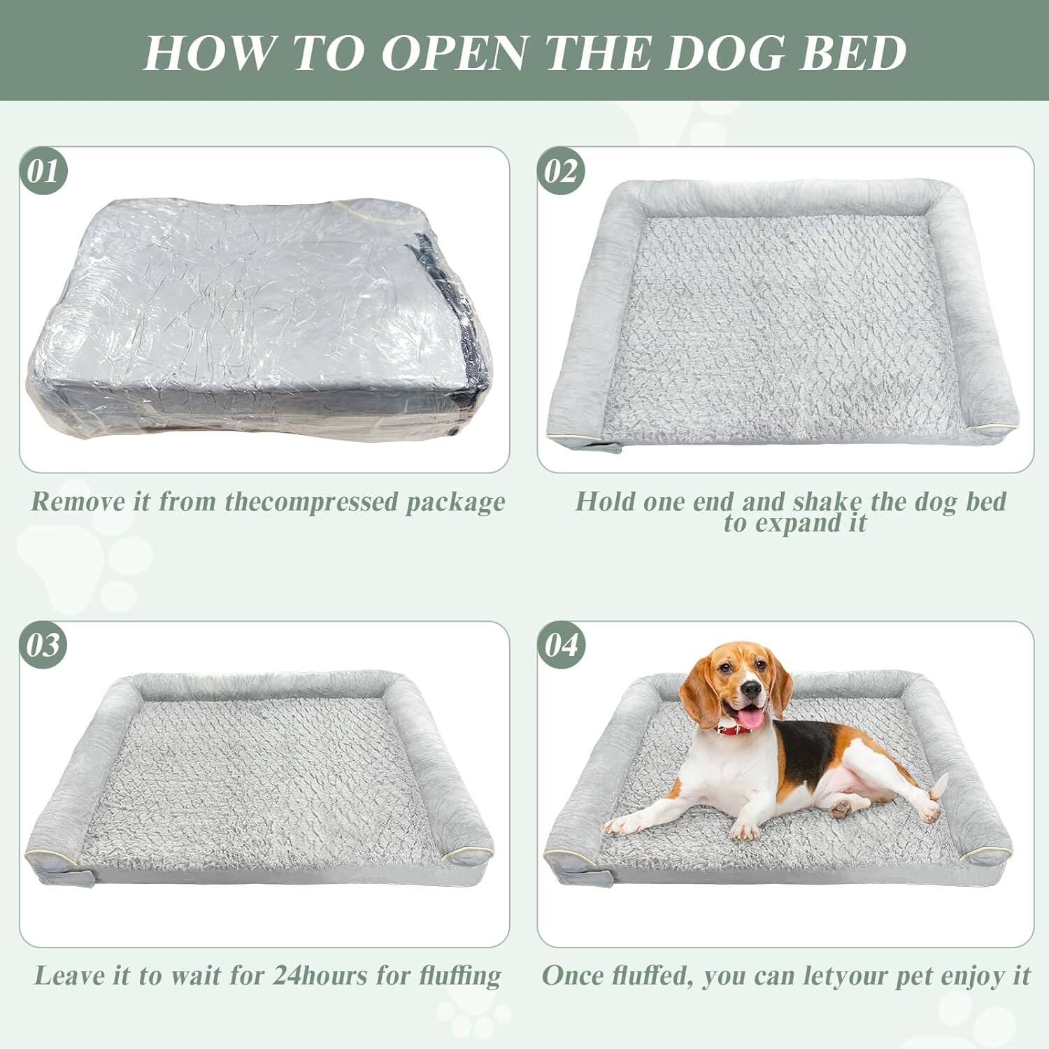 HOW TO OPEN THE DOG BED
01 Remove it from the compressed package
02 Hold one end and shake the dog bed to expand it
03 Leave it to wait for 24 hours for fluffing
04 Once fluffed, you can let your pet enjoy it