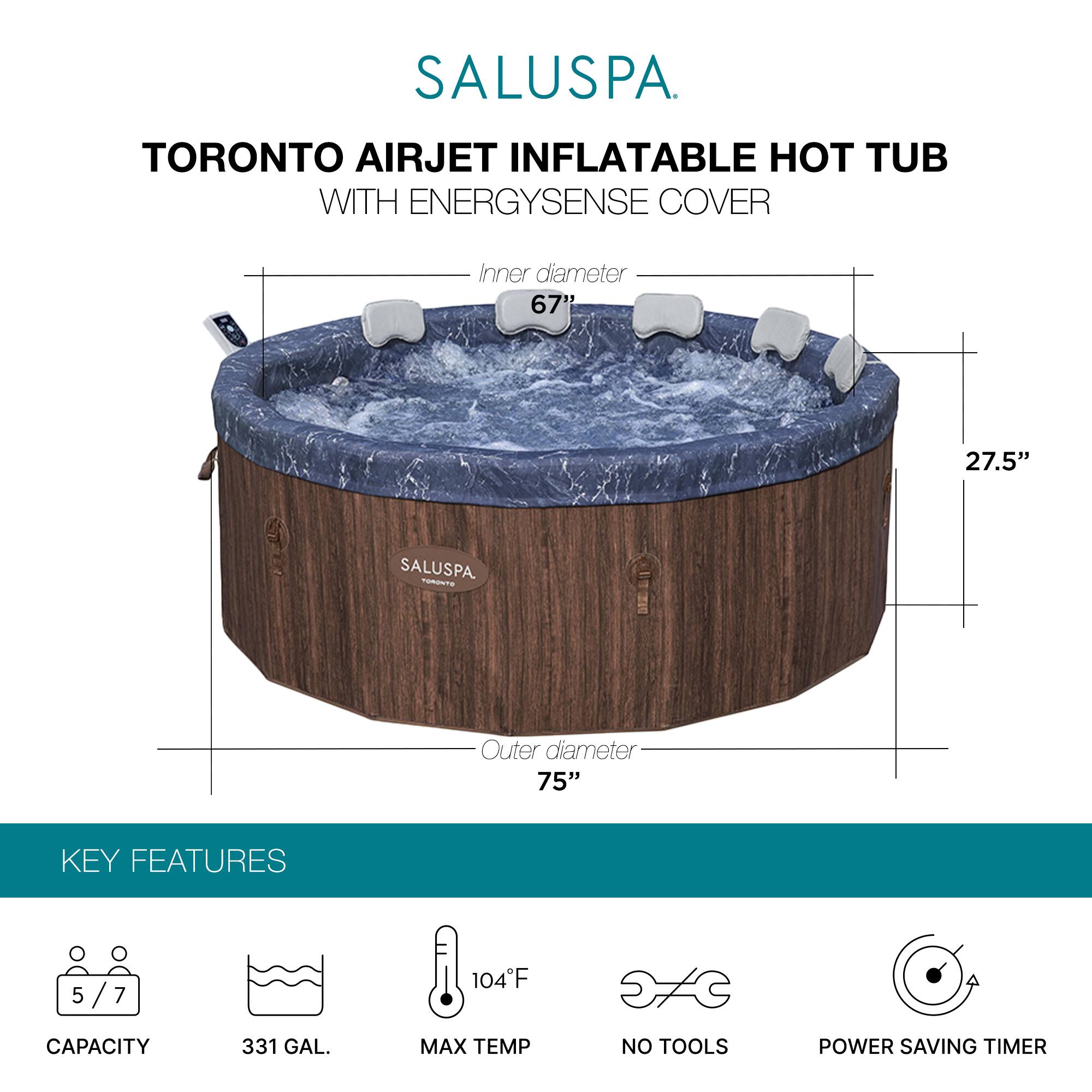 SALUSPA

TORONTO AIRJET INFLATABLE HOT TUB WITH ENERGYSSENSE COVER

Inner diameter: 67"
Outer diameter: 75"
Height: 27.5"

KEY FEATURES
- Capacity: 5/7
- 331 GAL.
- Max Temp: 104°F
- No Tools
- Power Saving Timer