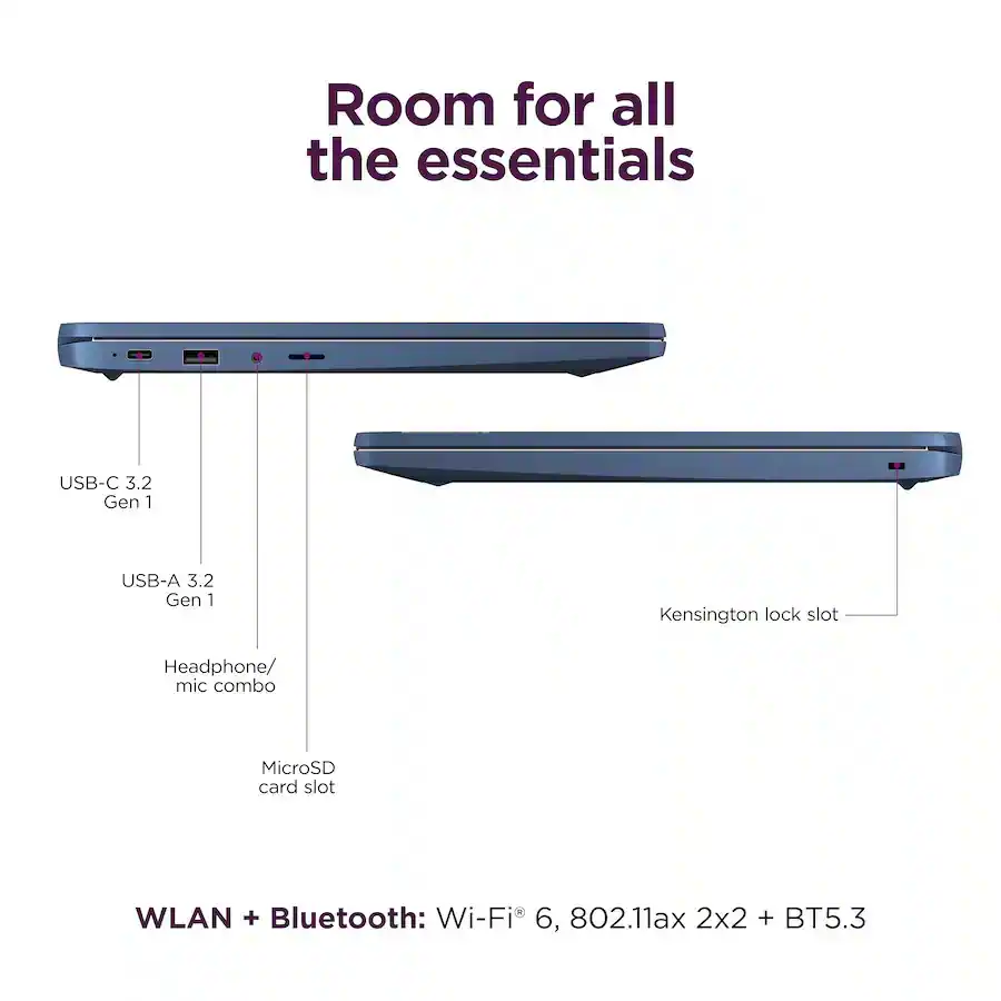 Room for all the essentials  
USB-C 3.2 Gen 1  
USB-A 3.2 Gen 1  
Kensington lock slot  
Headphone/ mic combo  
MicroSD card slot  
WLAN + Bluetooth: Wi-Fi 6, 802.11ax 2x2 + BT5.3