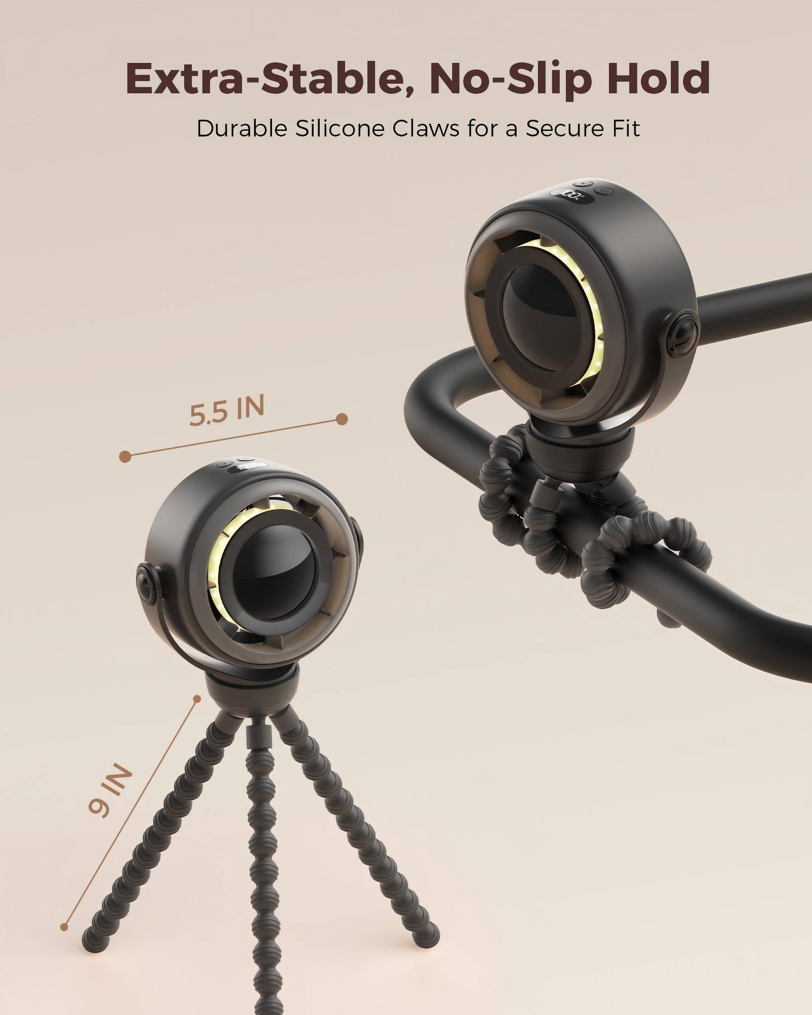 Extra-Stable, No-Slip Hold  
Durable Silicone Claws for a Secure Fit  
10 IN  
5.5 IN