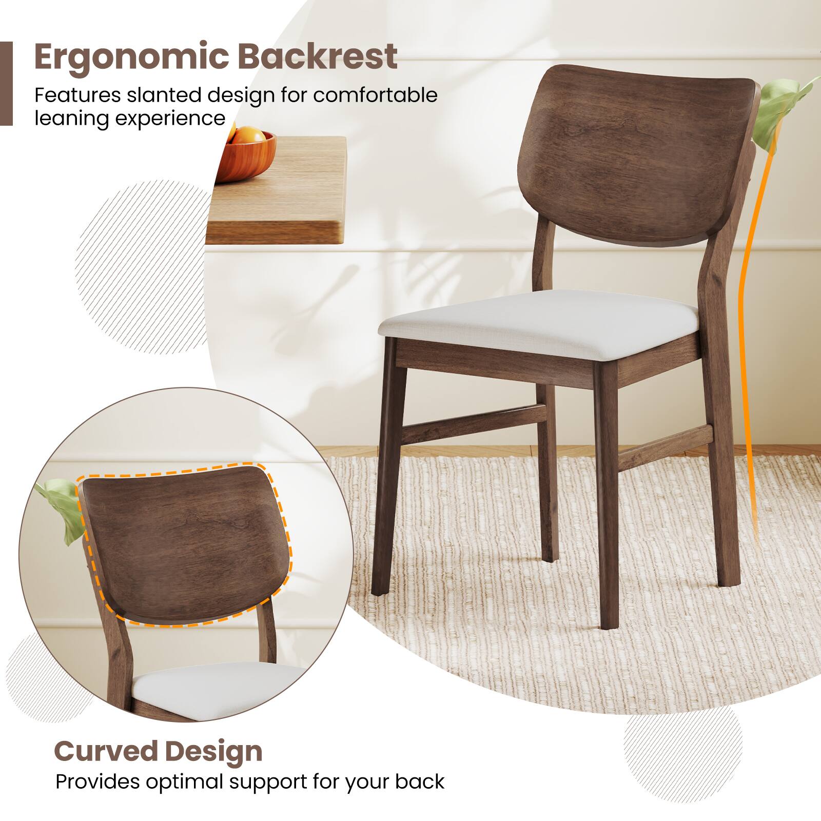 Ergonomic Backrest  
Features slanted design for comfortable leaning experience  

Curved Design  
Provides optimal support for your back