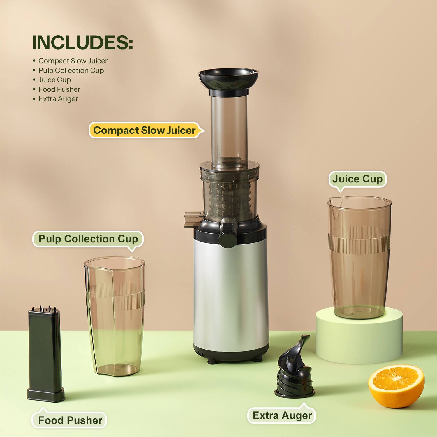 INCLUDES:
- Compact Slow Juicer
- Pulp Collection Cup
- Juice Cup
- Food Pusher
- Extra Auger

Compact Slow Juicer
Juice Cup
Pulp Collection Cup
Food Pusher
Extra Auger