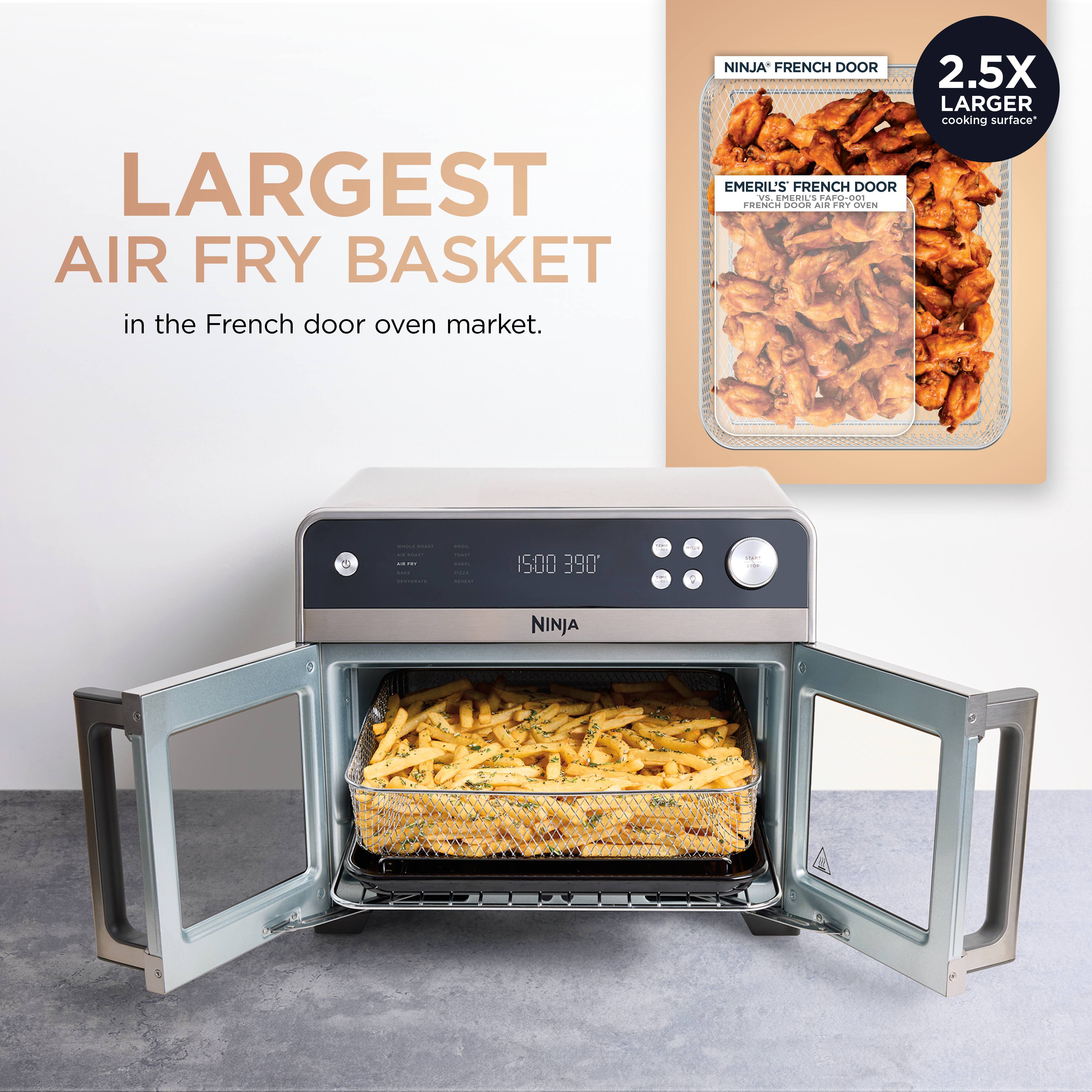 LARGEST AIR FRY BASKET in the French door oven market.

NINJA FRENCH DOOR 2.5X LARGER cooking surface

NINJA FRENCH DOOR
EMERIL'S FRENCH DOOR
FRENCH DOOR AIR FRY OVEN