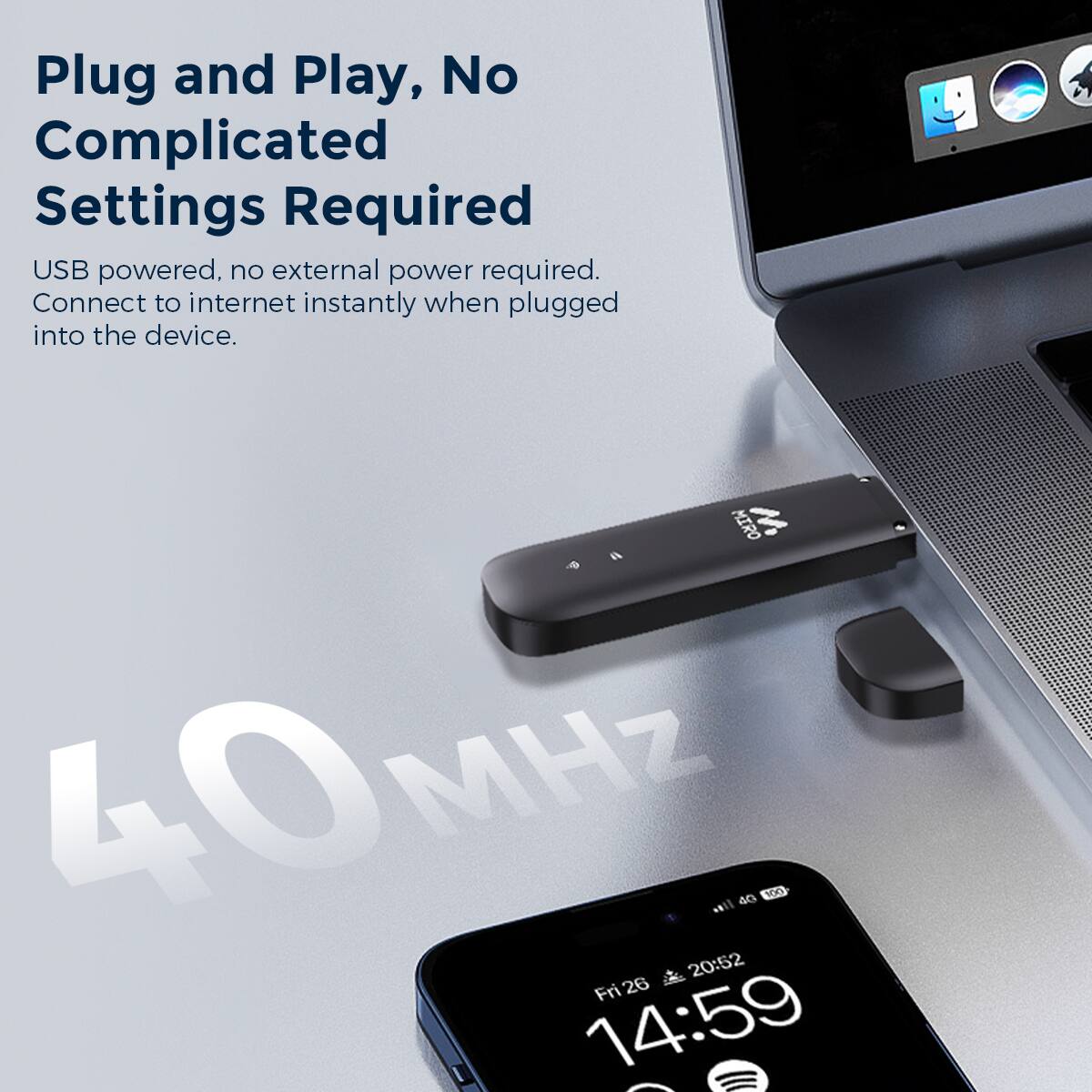 Plug and Play, No Complicated Settings Required USB powered, no external power required. Connect to internet instantly when plugged into the device. 40 MHZ Fri 14:59 - 20:52