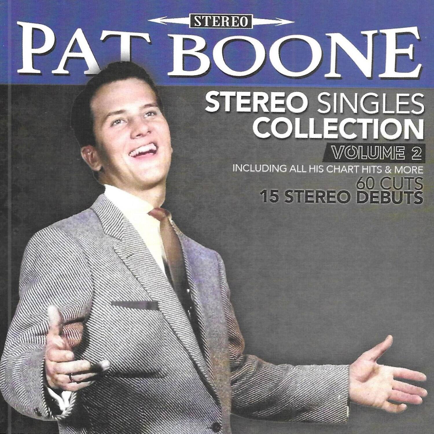 PAT BOONE  
STEREO  
STEREO SINGLES COLLECTION  
VOLUME 2  
INCLUDING ALL HIS CHART HITS & MORE  
60 CUTS  
15 STEREO DEBUTS