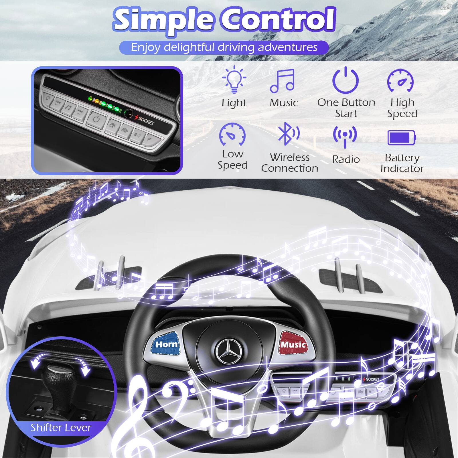 Simple Control  
Enjoy delightful driving adventures  

- Light  
- Music  
- One Button Start  
- High Speed  
- Low Speed  
- Wireless Connection  
- Radio  
- Battery Indicator  
- Horn  
- Shifter Lever