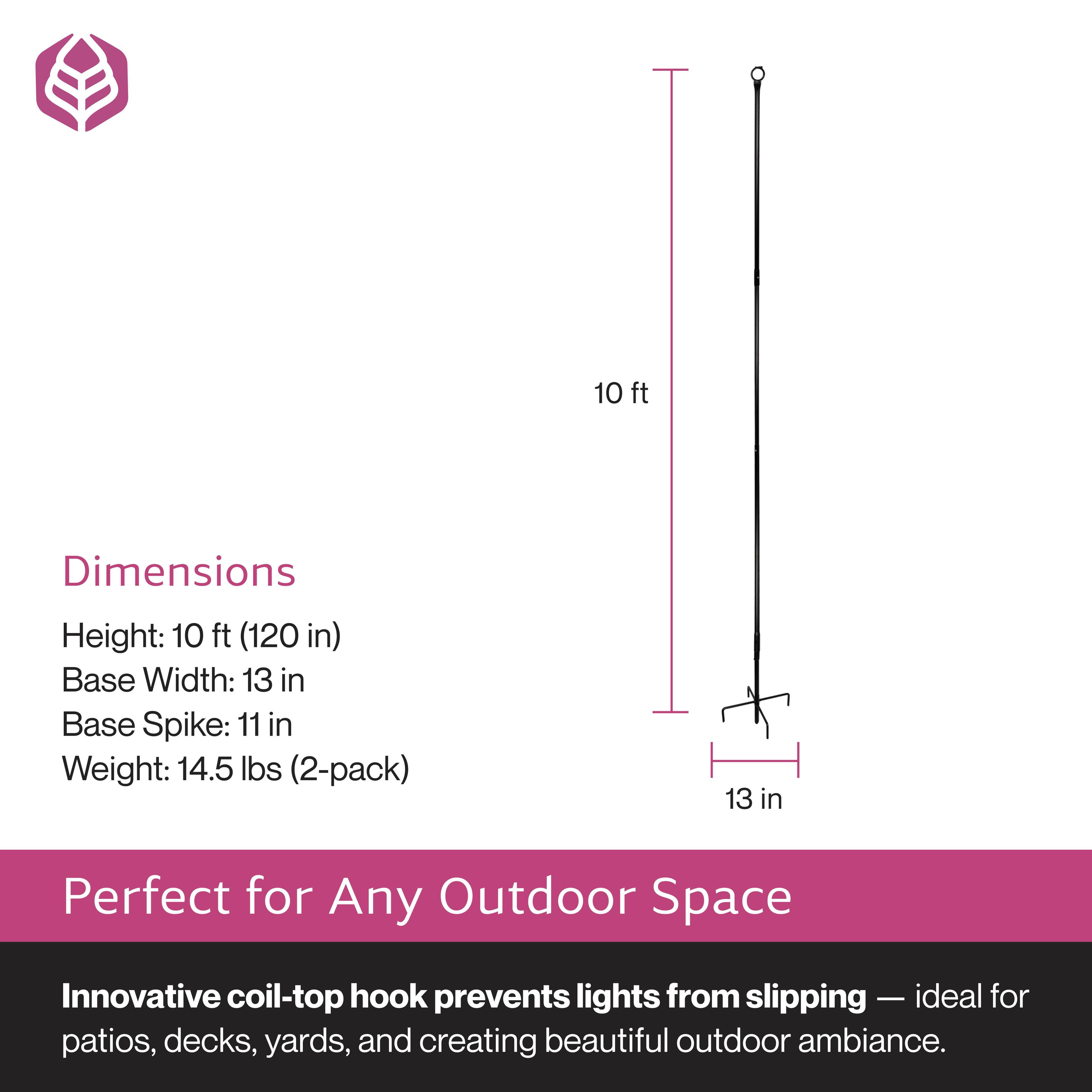 Dimensions  
Height: 10 ft (120 in)  
Base Width: 13 in  
Base Spike: 11 in  
Weight: 14.5 lbs (2-pack)  

Perfect for Any Outdoor Space  
Innovative coil-top hook prevents lights from slipping — ideal for patios, decks, yards, and creating beautiful outdoor ambiance.