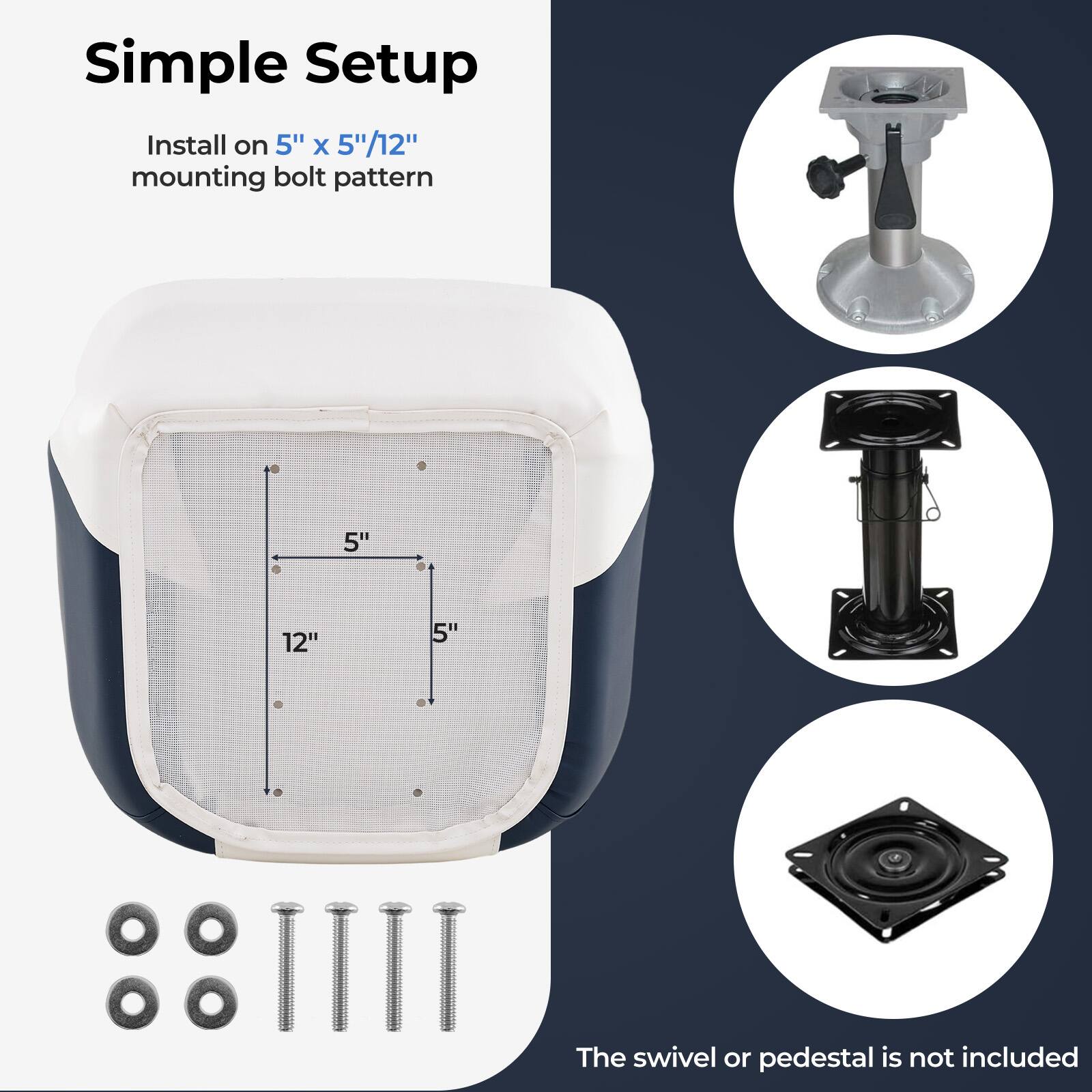 Simple Setup

Install on 5" x 5"/12" mounting bolt pattern

The swivel or pedestal is not included