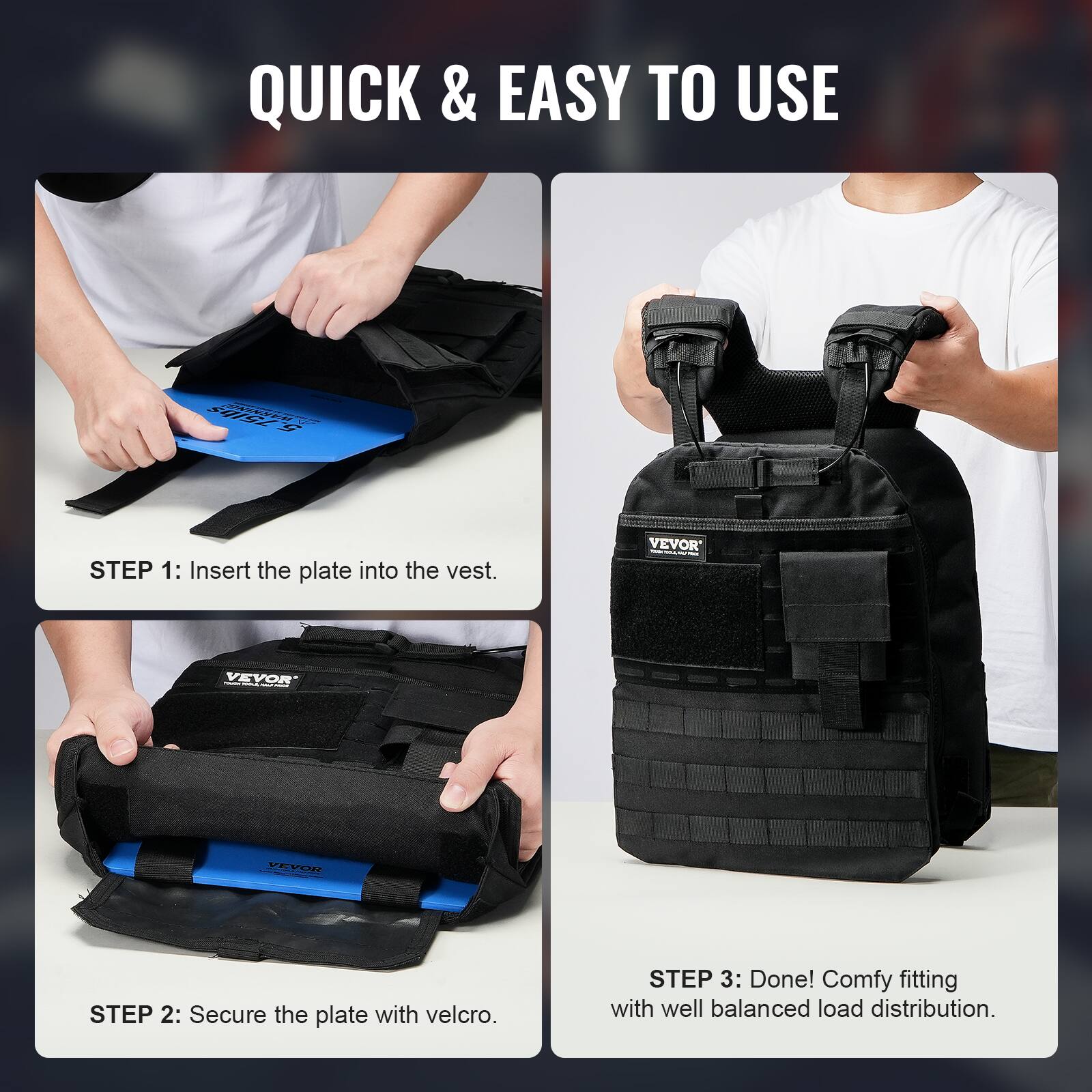QUICK & EASY TO USE

STEP 1: Insert the plate into the vest.

STEP 2: Secure the plate with velcro.

STEP 3: Done! Comfy fitting with well balanced load distribution.