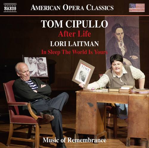 NAXOS  
AMERICAN OPERA CLASSICS  

TOM CIPULLO  
After Life  

LORI LAITMAN  
In Sleep The World Is Yours  

Music of Remembrance