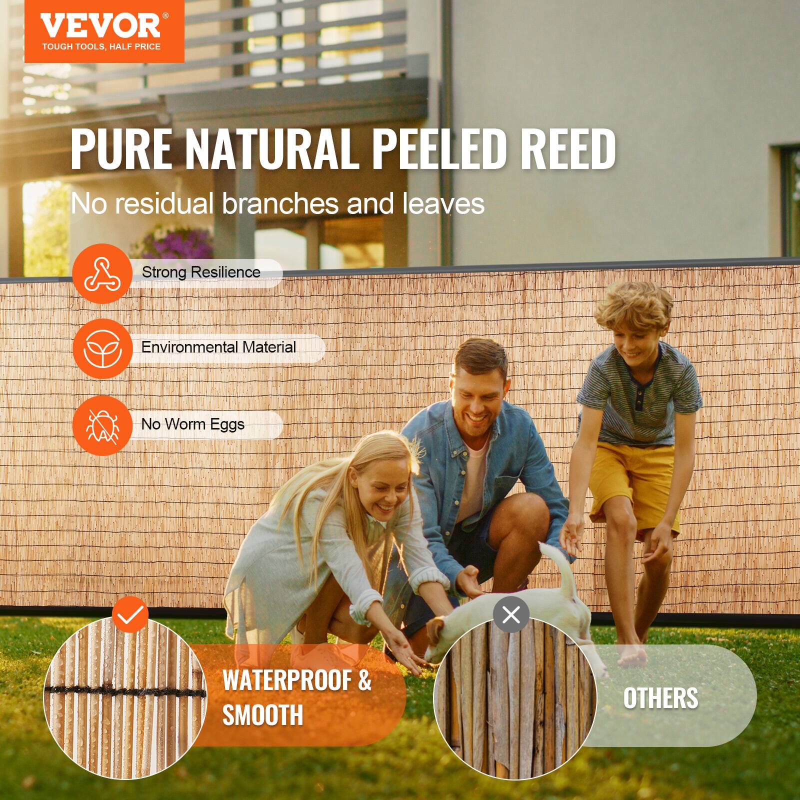 VEVOR  
TOUGH TOOLS, HALF PRICE  

PURE NATURAL PEELED REED  
No residual branches and leaves  

- Strong Resilience  
- Environmental Material  
- No Worm Eggs  

WATERPROOF & SMOOTH  

OTHERS