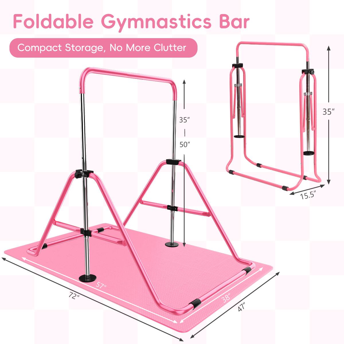 Foldable Gymnastics Bar Compact Storage, No More Clutter

- 35" 
- 50" 
- 57" 
- 38" 
- 47" 
- 72" 
- 15.5"