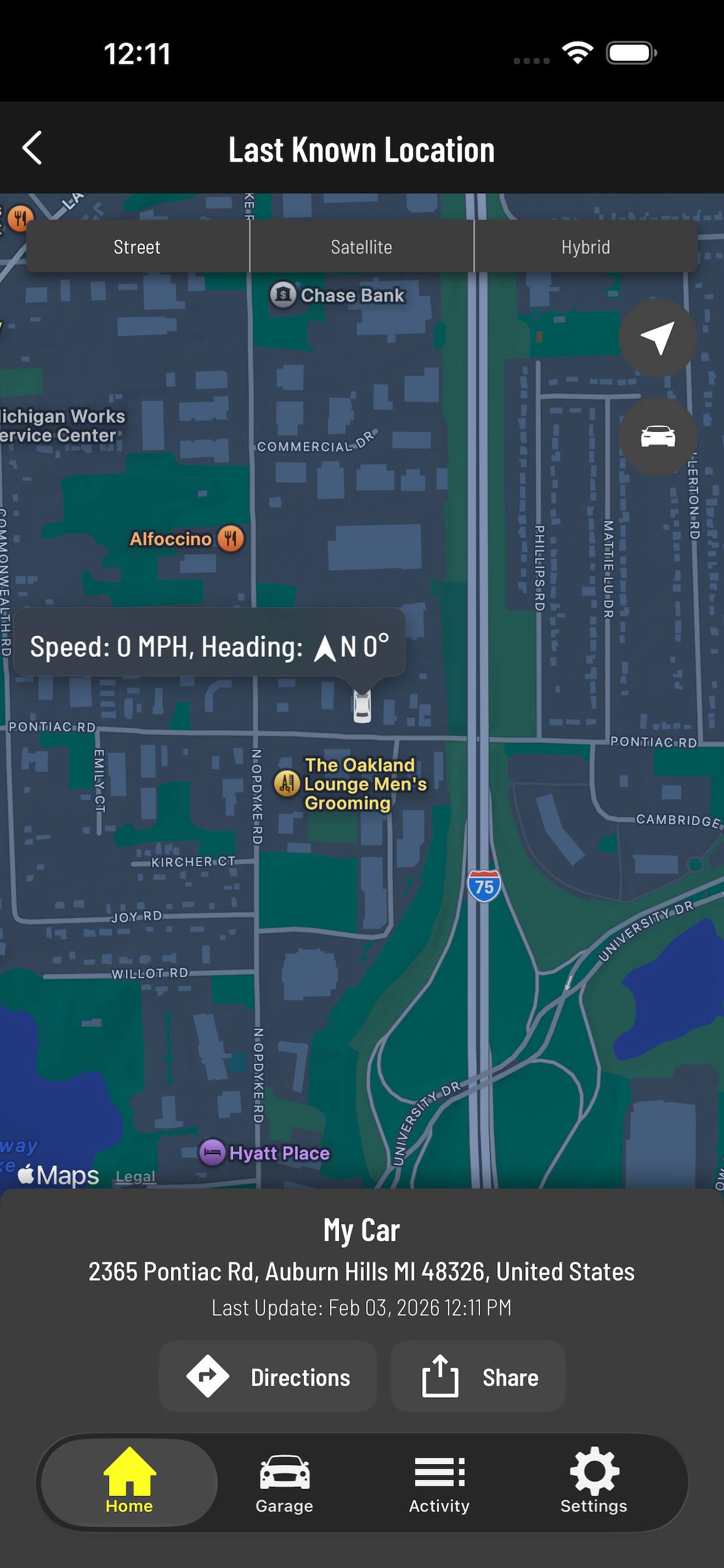 12:11  
Last Known Location  
Street Satellite Hybrid  
Chase Bank  
Michigan Works Service Center  
Alfoccino  
Speed: 0 MPH, Heading: N 0°  
The Oakland Grooming Lounge  
Hyatt Place  
My Car  
2365 Pontiac Rd, Auburn Hills MI 48326, United States  
Last Update: Feb 03, 2026 12:11 PM  
Directions Share  
Home Garage Activity Settings