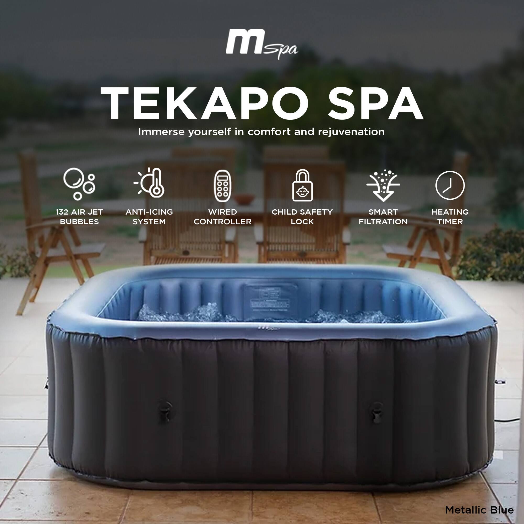 mSpa  
TEKAPO SPA  
Immerse yourself in comfort and rejuvenation  

132 AIR JET BUBBLES  
ANTI-ICING SYSTEM  
WIRED CONTROLLER  
CHILD SAFETY LOCK  
SMART FILTRATION  
HEATING TIMER  

Metallic Blue