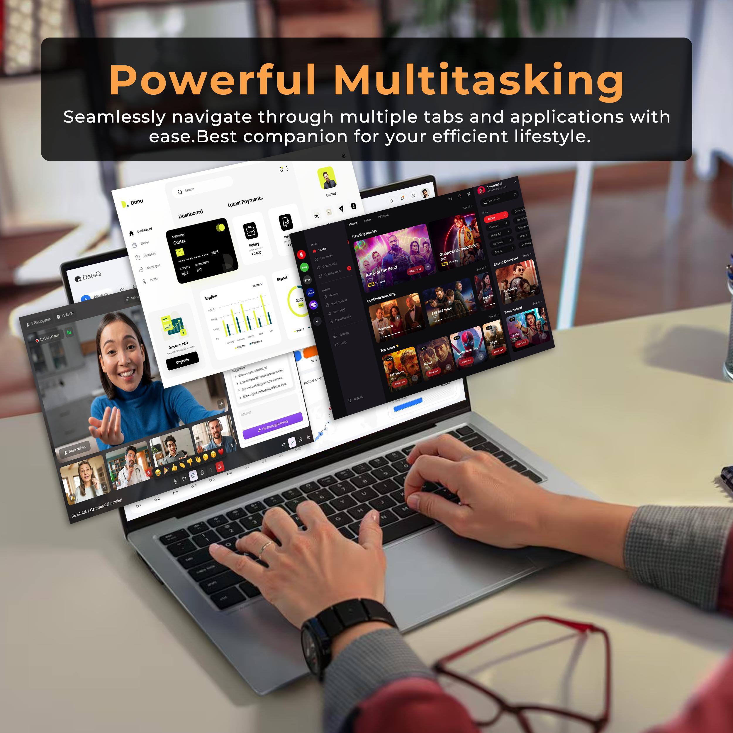 Powerful Multitasking  
Seamlessly navigate through multiple tabs and applications with ease. Best companion for your efficient lifestyle.