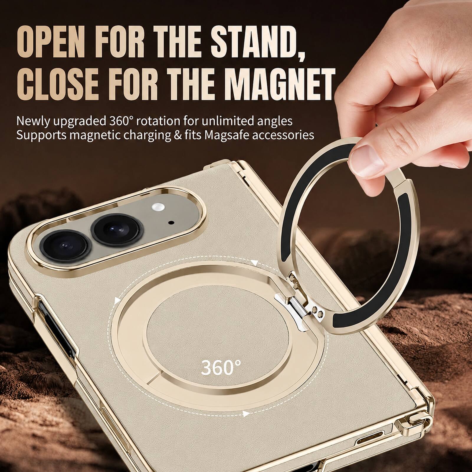 OPEN FOR THE STAND, CLOSE FOR THE MAGNET  
Newly upgraded 360° rotation for unlimited angles  
Supports magnetic charging & fits Magsafe accessories