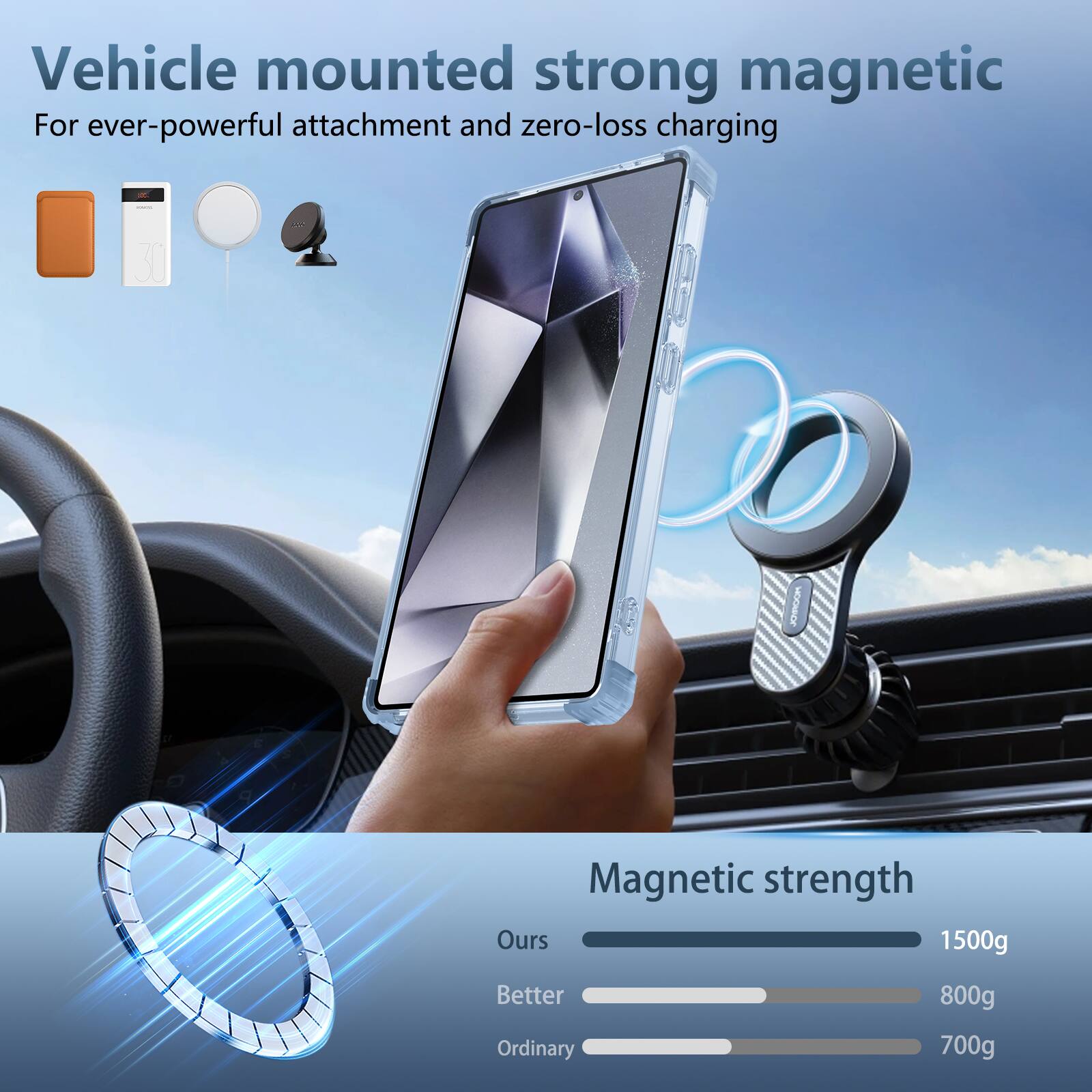 Vehicle mounted strong magnetic  
For ever-powerful attachment and zero-loss charging  

Magnetic strength  
Ours: 1500g  
Better: 800g  
Ordinary: 700g