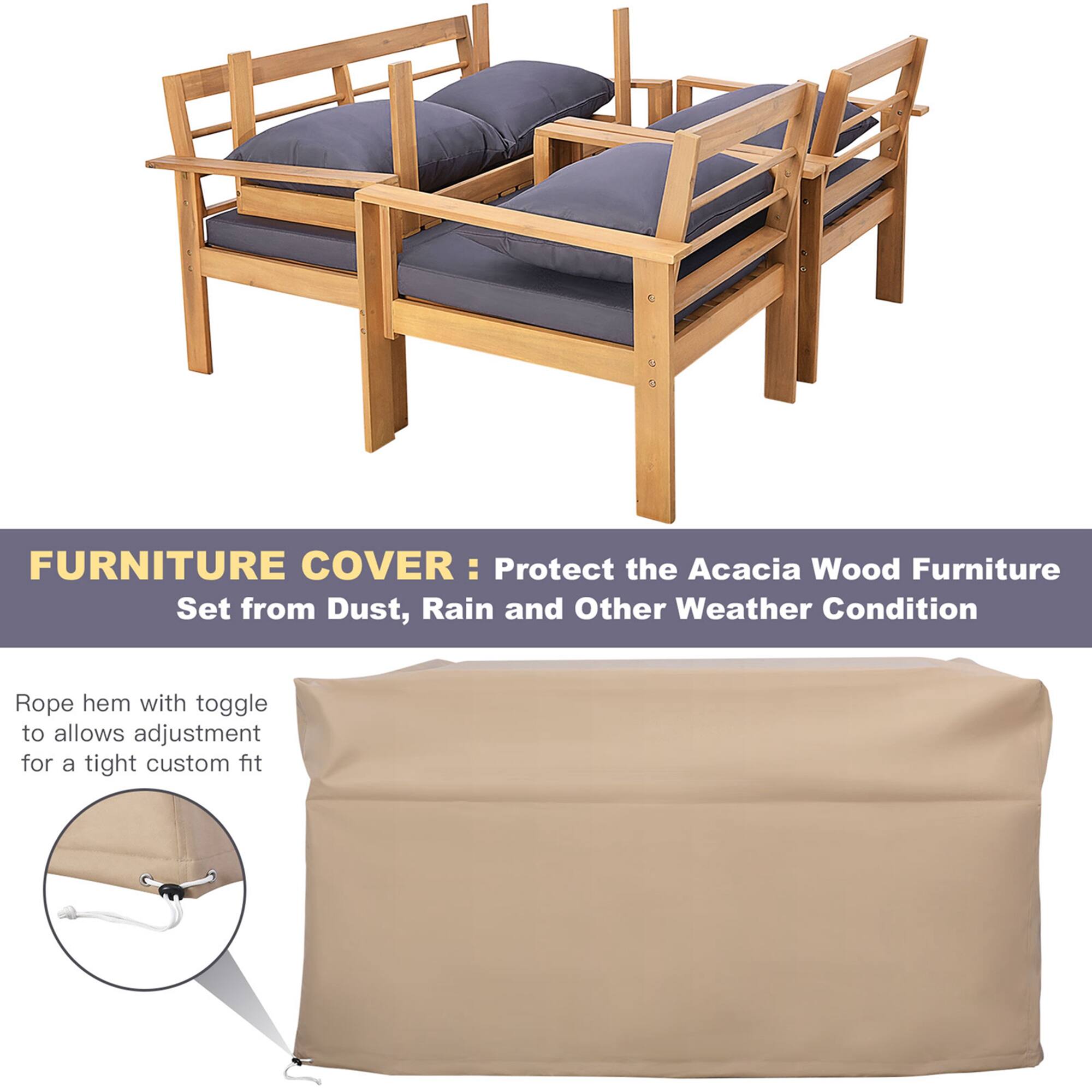 FURNITURE COVER : Protect the Acacia Wood Furniture Set from Dust, Rain and Other Weather Condition
Rope hem with toggle to allows adjustment for a tight custom fit
