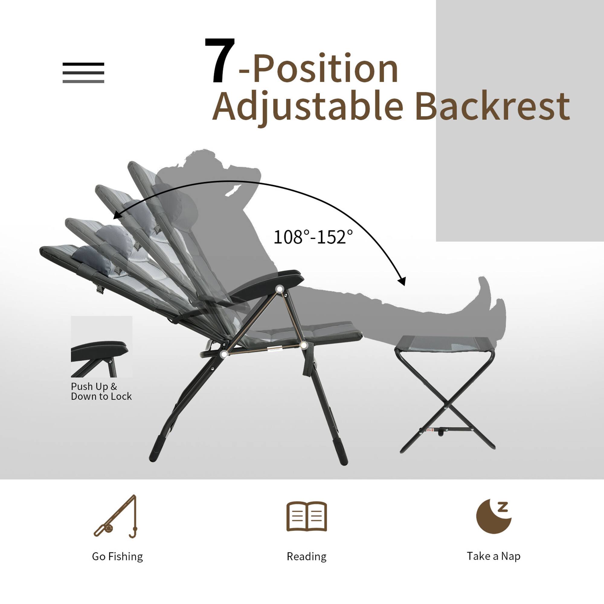 7-Position Adjustable Backrest: 108°-152°. Push Up & Down to Lock. Go Fishing, Reading, Take a Nap.
