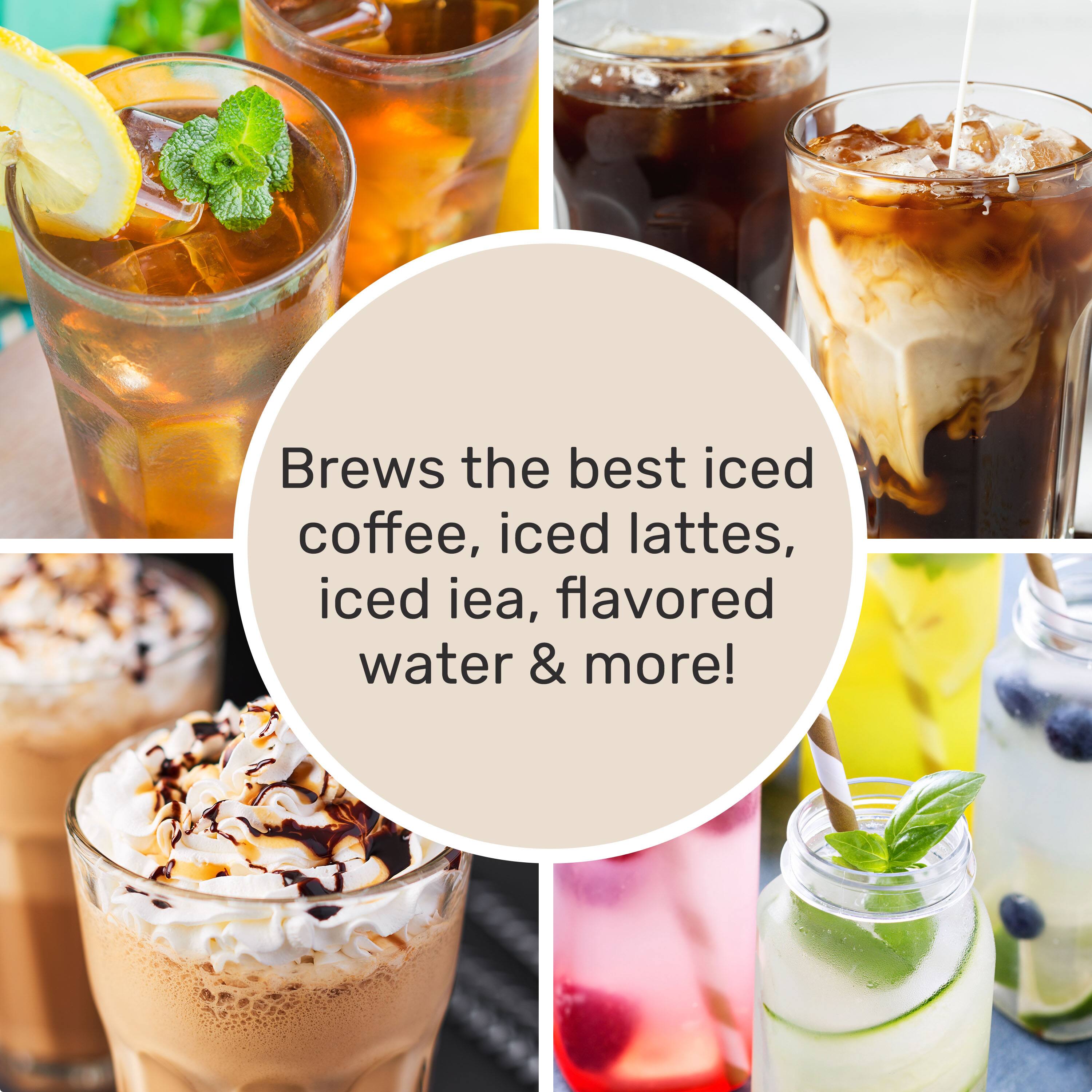 Brews the best iced coffee, iced lattes, iced tea, flavored water & more!