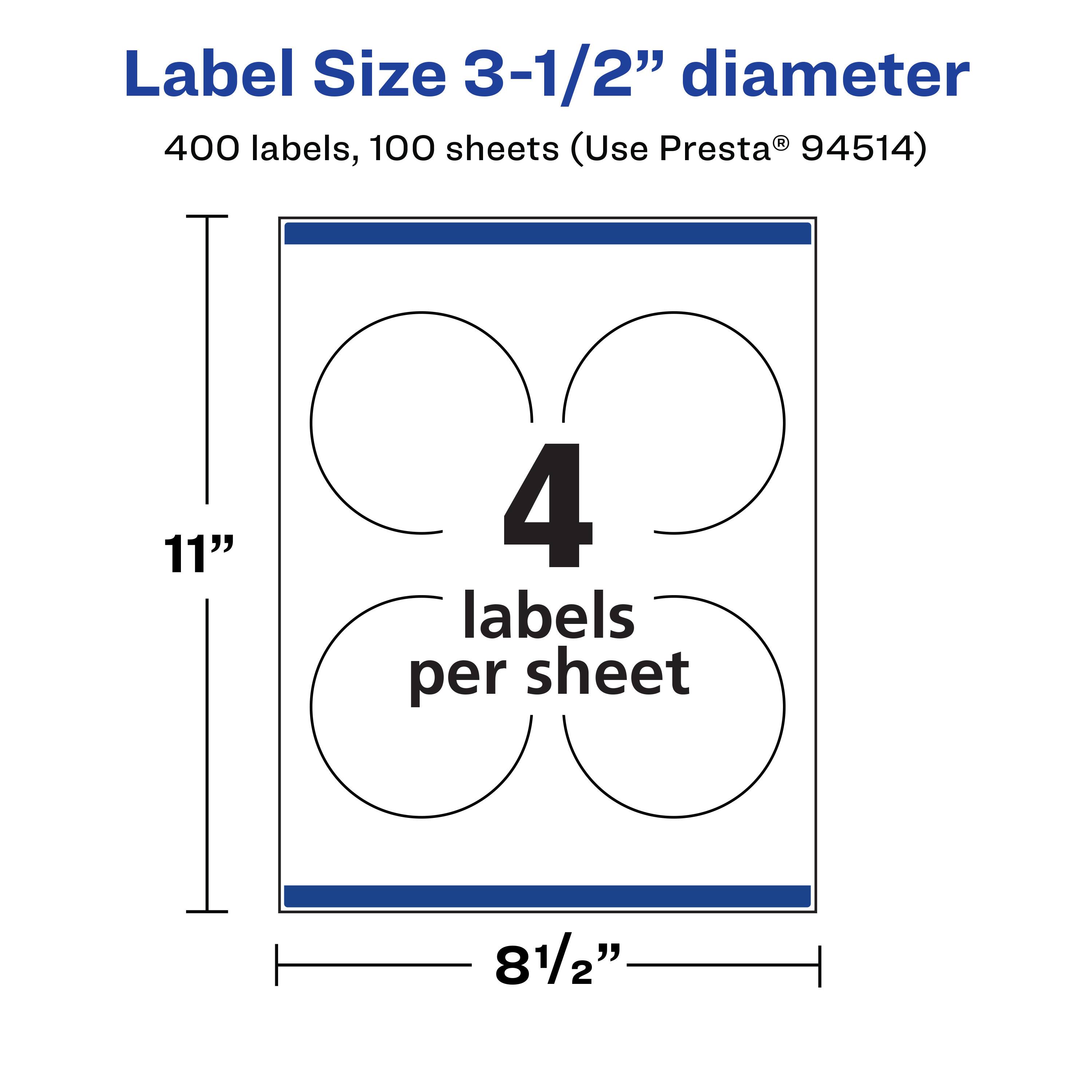 Label Size 3-1/2" diameter  
400 labels, 100 sheets (Use Presta® 94514)  
11"  
4 labels per sheet  
8 1/2"
