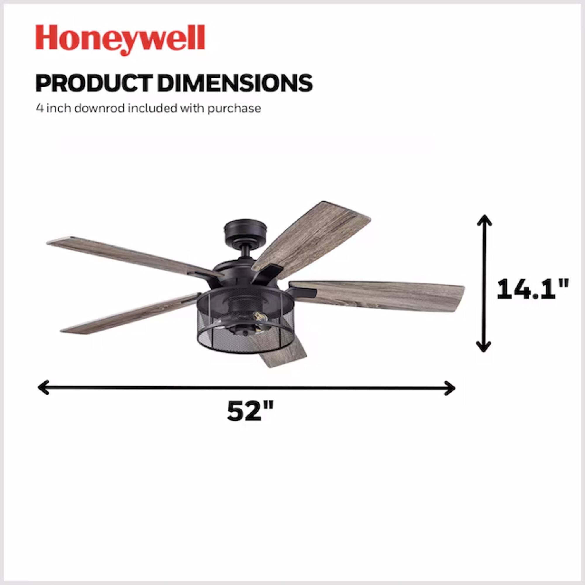 Honeywell  
PRODUCT DIMENSIONS  
4 inch downrod included with purchase  
14.1"  
52"