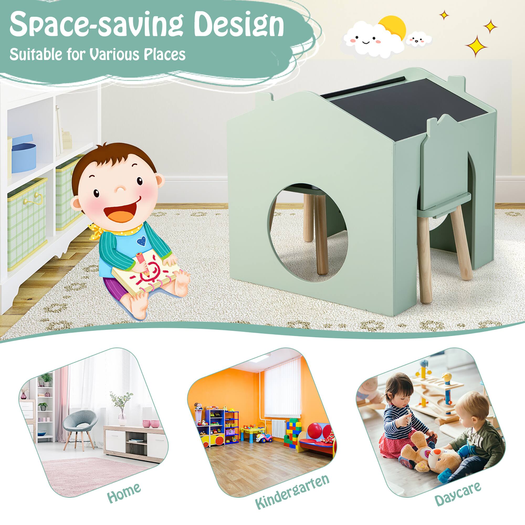 Space-saving Design  
Suitable for Various Places  

Home  
Kindergarten  
Daycare
